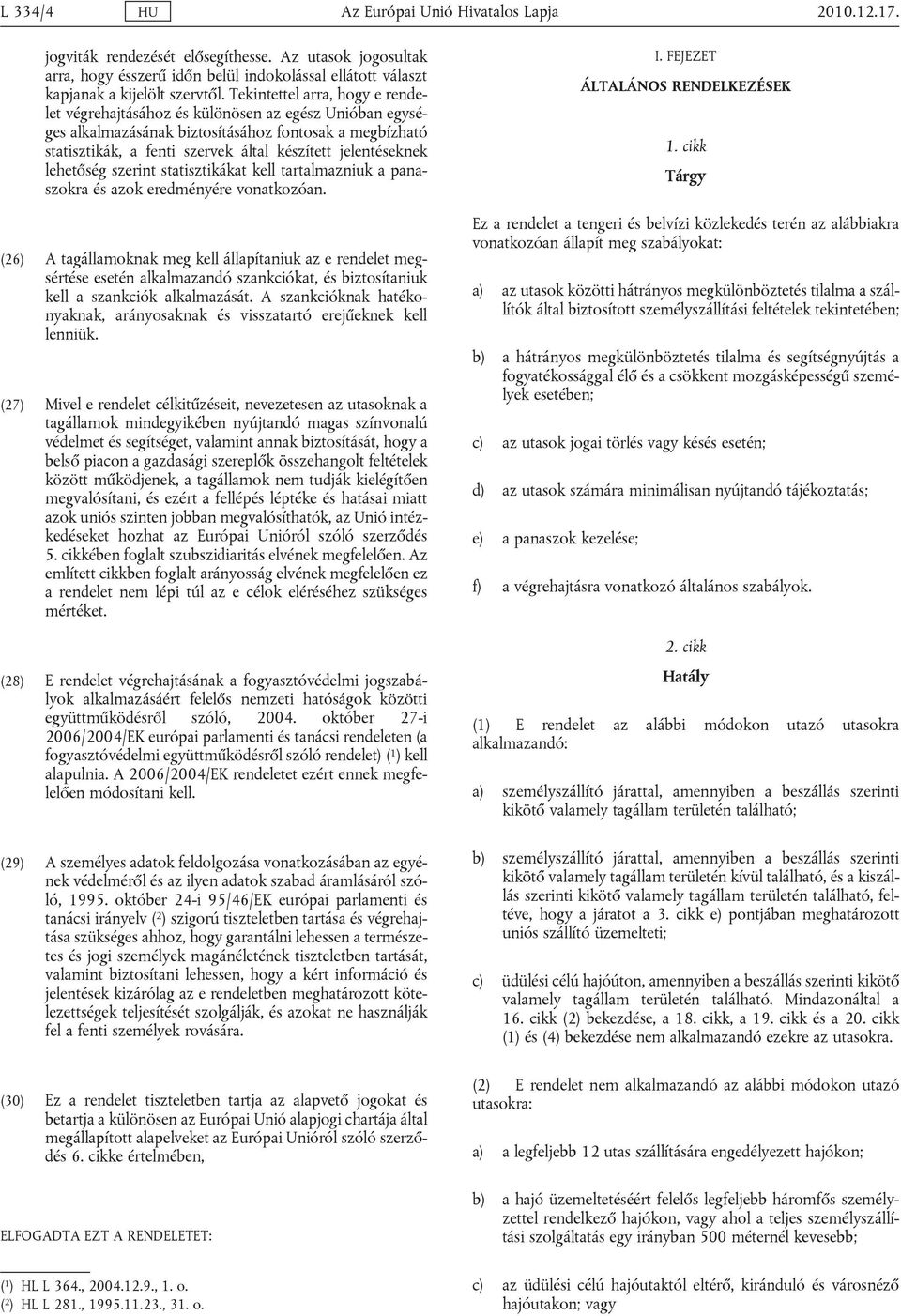 jelentéseknek lehetőség szerint statisztikákat kell tartalmazniuk a panaszokra és azok eredményére vonatkozóan.