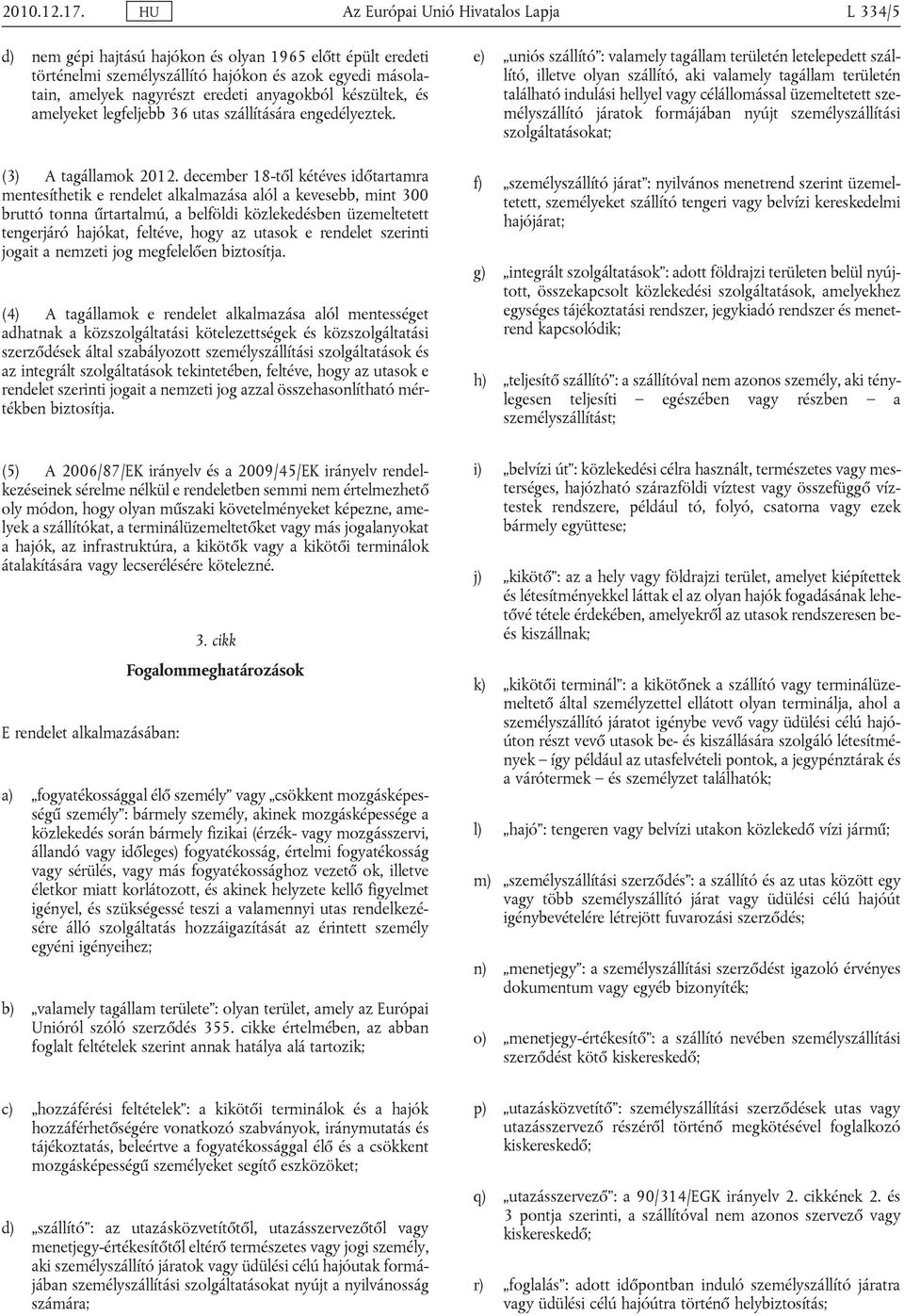 anyagokból készültek, és amelyeket legfeljebb 36 utas szállítására engedélyeztek. (3) A tagállamok 2012.
