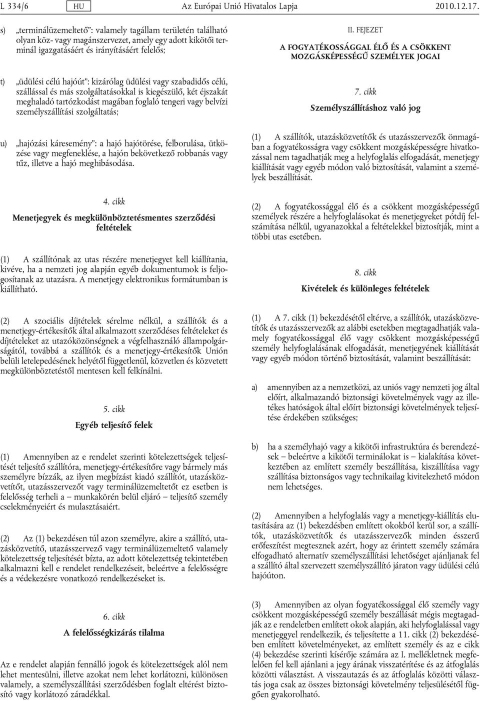 FEJEZET A FOGYATÉKOSSÁGGAL ÉLŐ ÉS A CSÖKKENT MOZGÁSKÉPESSÉGŰ SZEMÉLYEK JOGAI t) üdülési célú hajóút : kizárólag üdülési vagy szabadidős célú, szállással és más szolgáltatásokkal is kiegészülő, két