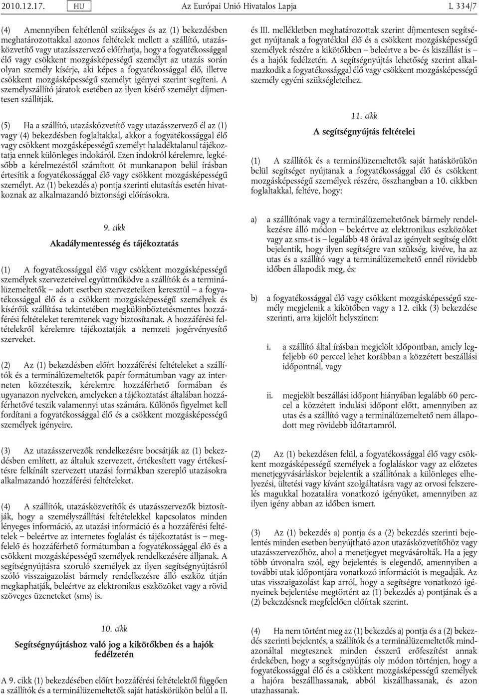 előírhatja, hogy a fogyatékossággal élő vagy csökkent mozgásképességű személyt az utazás során olyan személy kísérje, aki képes a fogyatékossággal élő, illetve csökkent mozgásképességű személyt