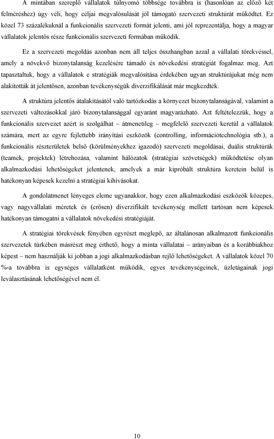 Ez a szervezeti megoldás azonban nem áll teljes összhangban azzal a vállalati törekvéssel, amely a növekvő bizonytalanság kezelésére támadó és növekedési stratégiát fogalmaz meg.