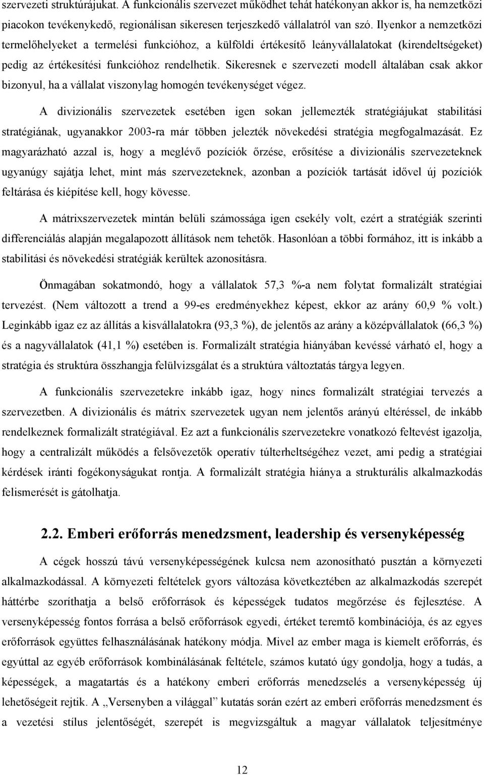 Sikeresnek e szervezeti modell általában csak akkor bizonyul, ha a vállalat viszonylag homogén tevékenységet végez.