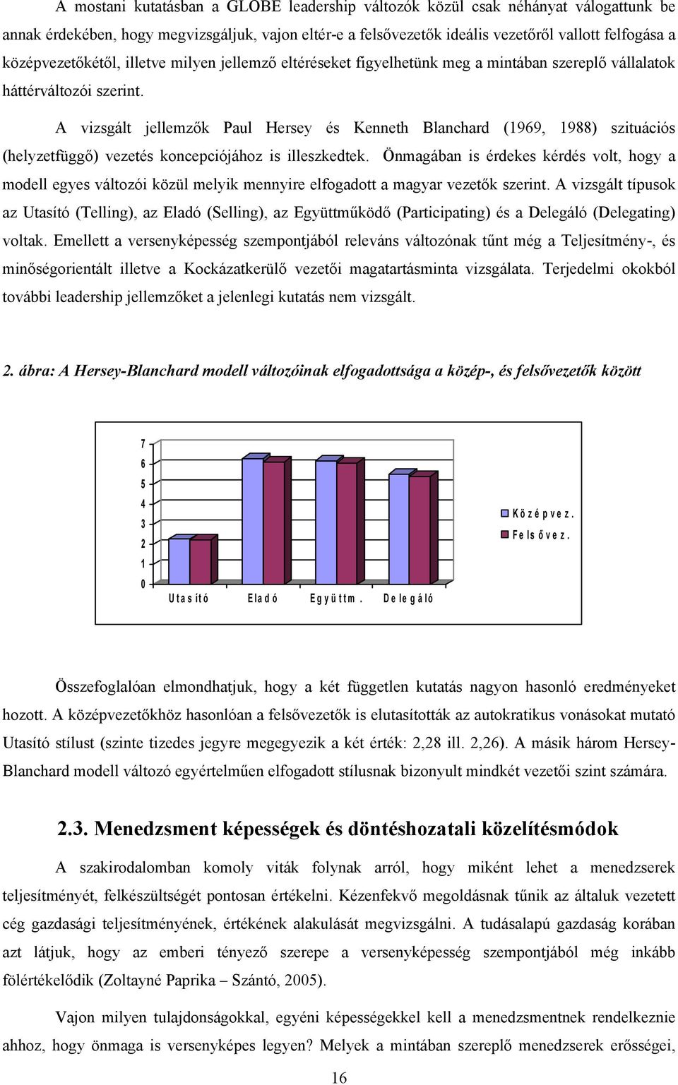 A vizsgált jellemzők Paul Hersey és Kenneth Blanchard (1969, 1988) szituációs (helyzetfüggő) vezetés koncepciójához is illeszkedtek.