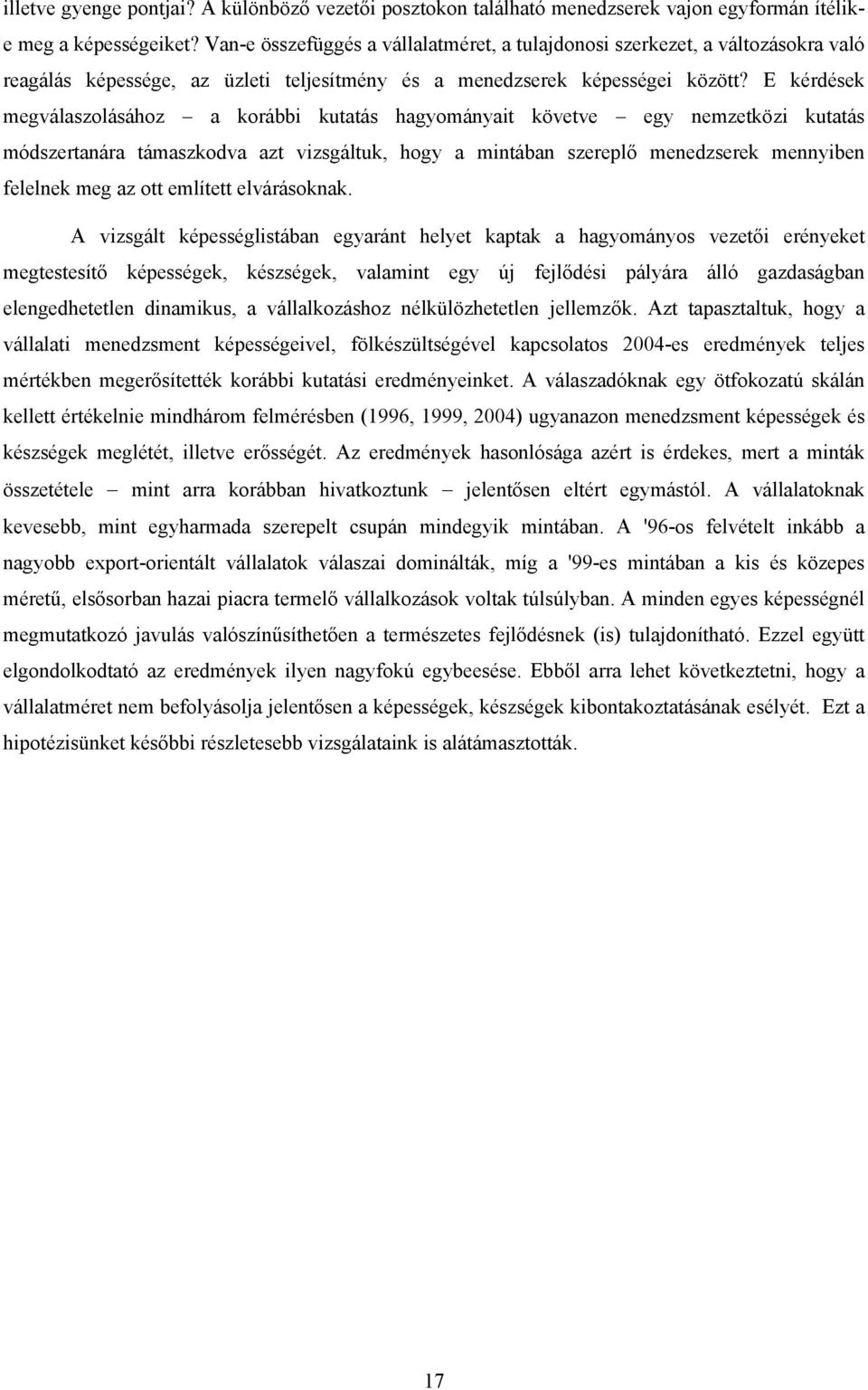 E kérdések megválaszolásához a korábbi kutatás hagyományait követve egy nemzetközi kutatás módszertanára támaszkodva azt vizsgáltuk, hogy a mintában szereplő menedzserek mennyiben felelnek meg az ott