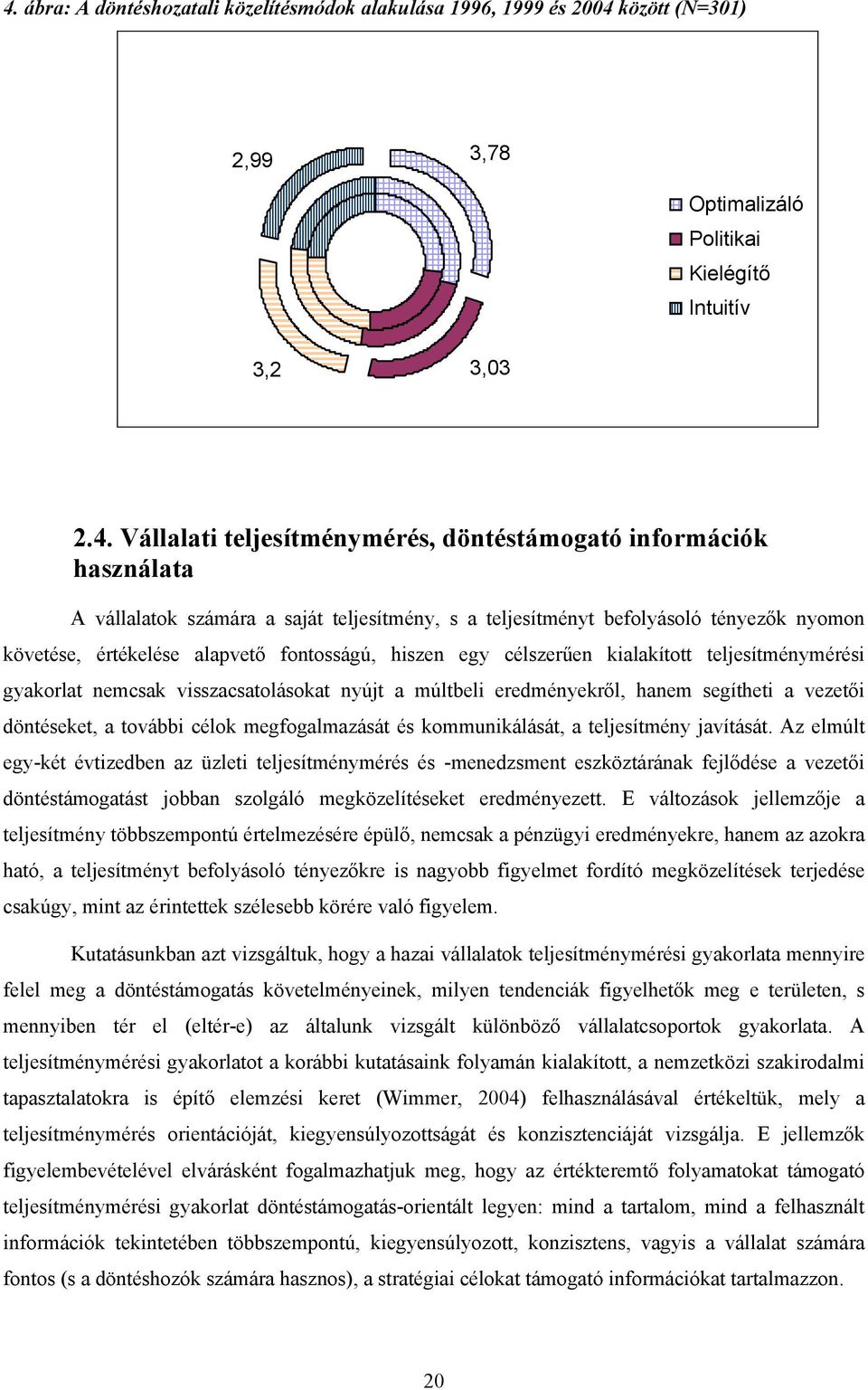 teljesítménymérési gyakorlat nemcsak visszacsatolásokat nyújt a múltbeli eredményekről, hanem segítheti a vezetői döntéseket, a további célok megfogalmazását és kommunikálását, a teljesítmény