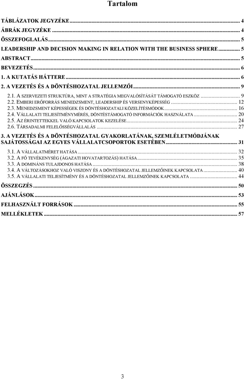 .. 12 2.3. MENEDZSMENT KÉPESSÉGEK ÉS DÖNTÉSHOZATALI KÖZELÍTÉSMÓDOK... 16 2.4. VÁLLALATI TELJESÍTMÉNYMÉRÉS, DÖNTÉSTÁMOGATÓ INFORMÁCIÓK HASZNÁLATA... 20 2.5. AZ ÉRINTETTEKKEL VALÓ KAPCSOLATOK KEZELÉSE.