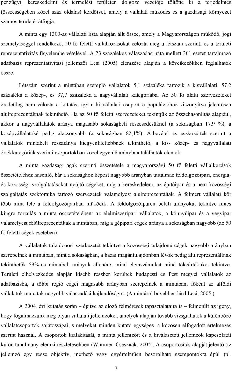 A minta egy 1300-as vállalati lista alapján állt össze, amely a Magyarországon működő, jogi személyiséggel rendelkező, 50 fő feletti vállalkozásokat célozta meg a létszám szerinti és a területi