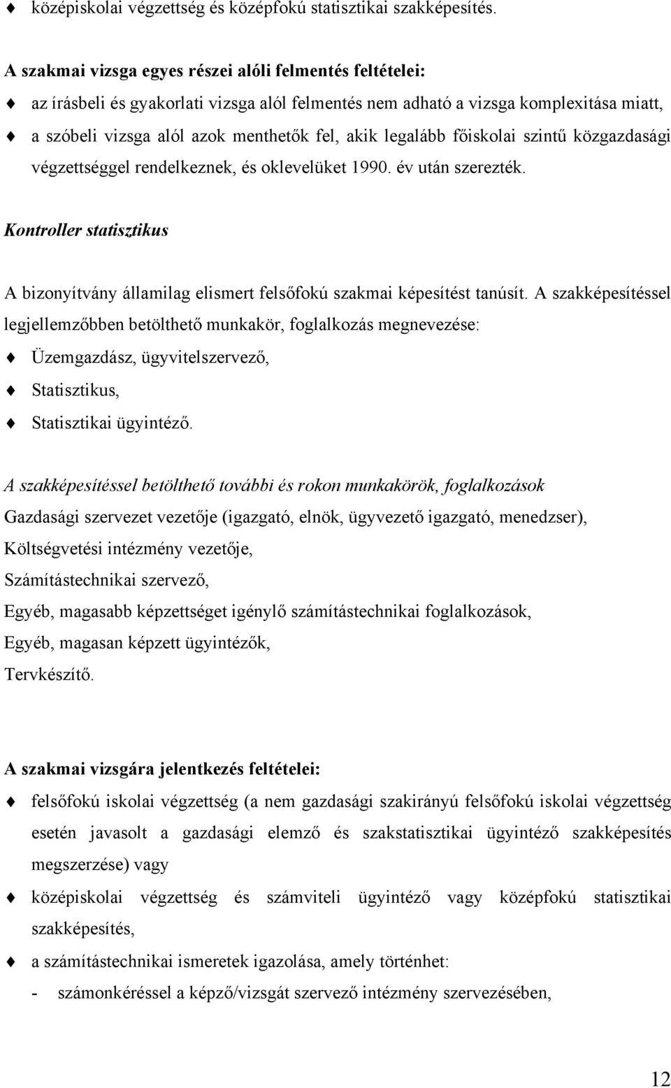 legalább főiskolai szintű közgazdasági végzettséggel rendelkeznek, és oklevelüket 1990. év után szerezték.