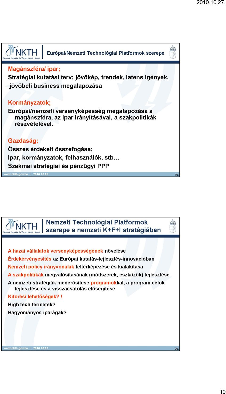 Gazdaság; Összes érdekelt összefogása; Ipar, kormányzatok, felhasználók, stb Szakmai stratégiai és pénzügyi PPP 19.