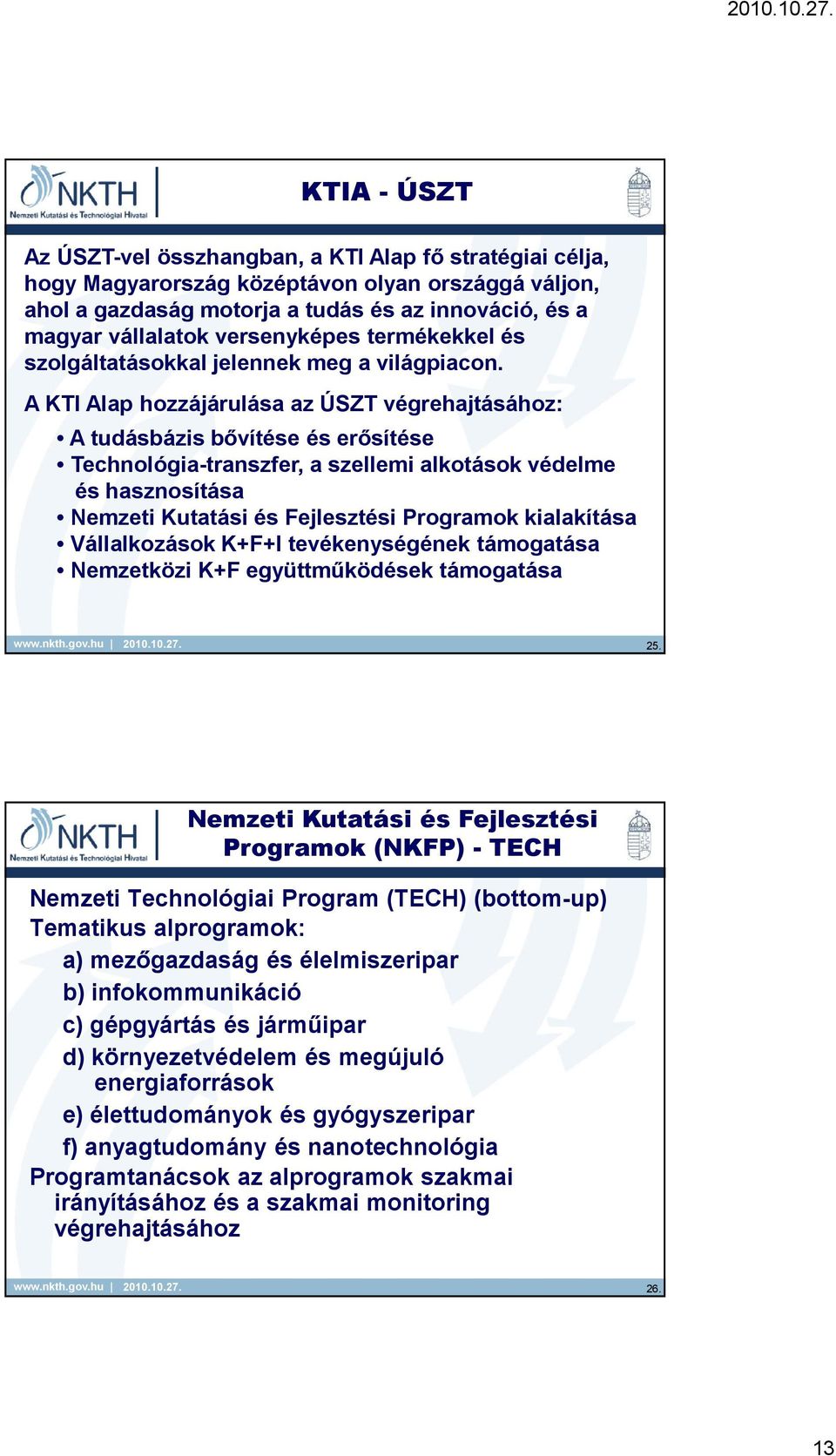 A KTI Alap hozzájárulása az ÚSZT végrehajtásához: A tudásbázis bıvítése és erısítése Technológia-transzfer, a szellemi alkotások védelme és hasznosítása Nemzeti Kutatási és Fejlesztési Programok