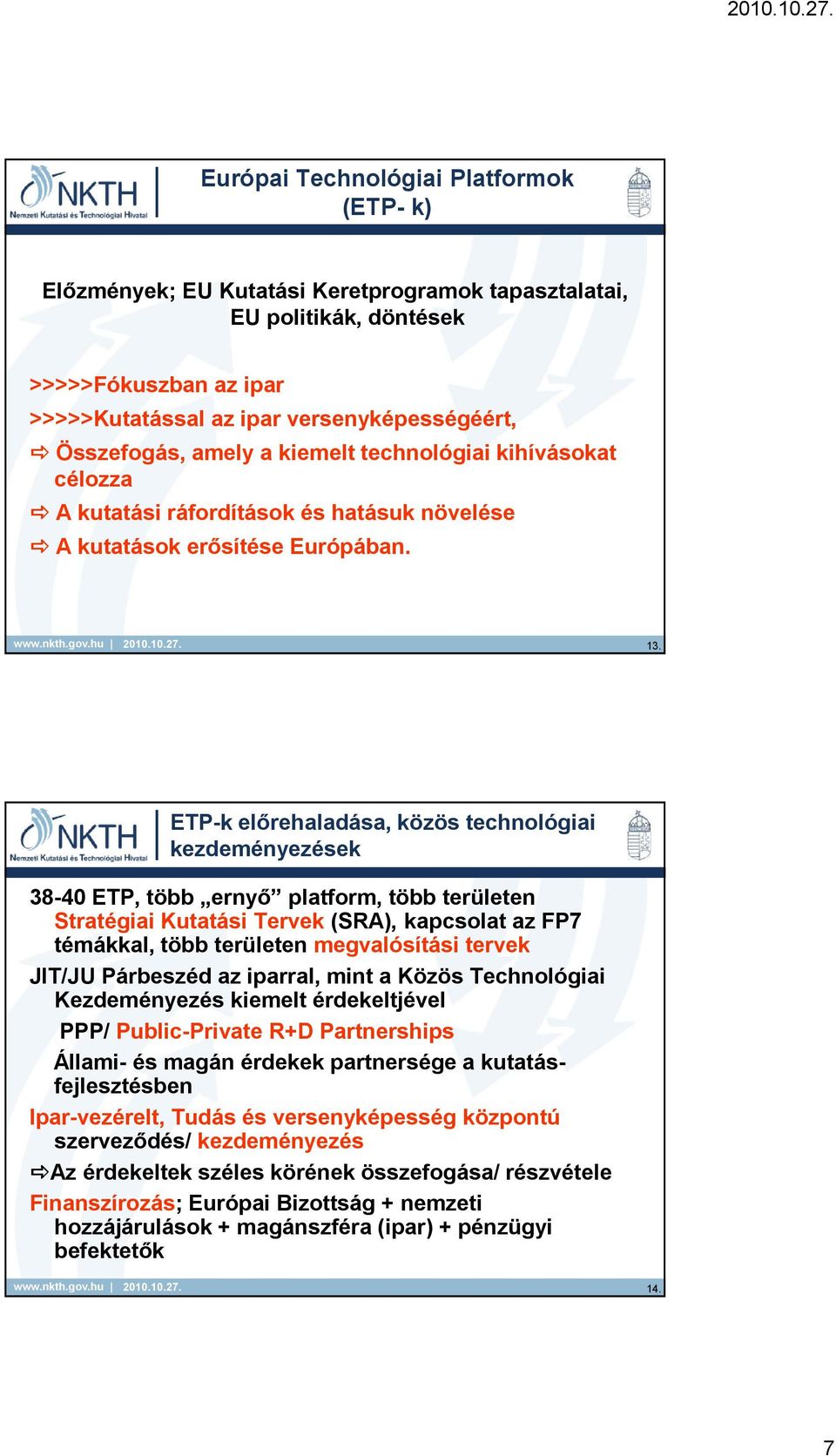 ETP-k elırehaladása, közös technológiai kezdeményezések 38-40 ETP, több ernyı platform, több területen Stratégiai Kutatási Tervek (SRA), kapcsolat az FP7 témákkal, több területen megvalósítási tervek