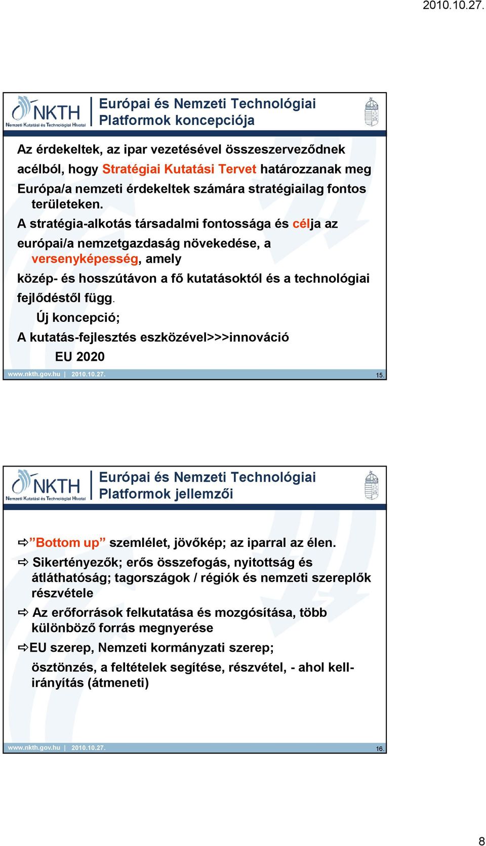 A stratégia-alkotás társadalmi fontossága és célja az európai/a nemzetgazdaság növekedése, a versenyképesség, amely közép- és hosszútávon a fı kutatásoktól és a technológiai fejlıdéstıl függ.