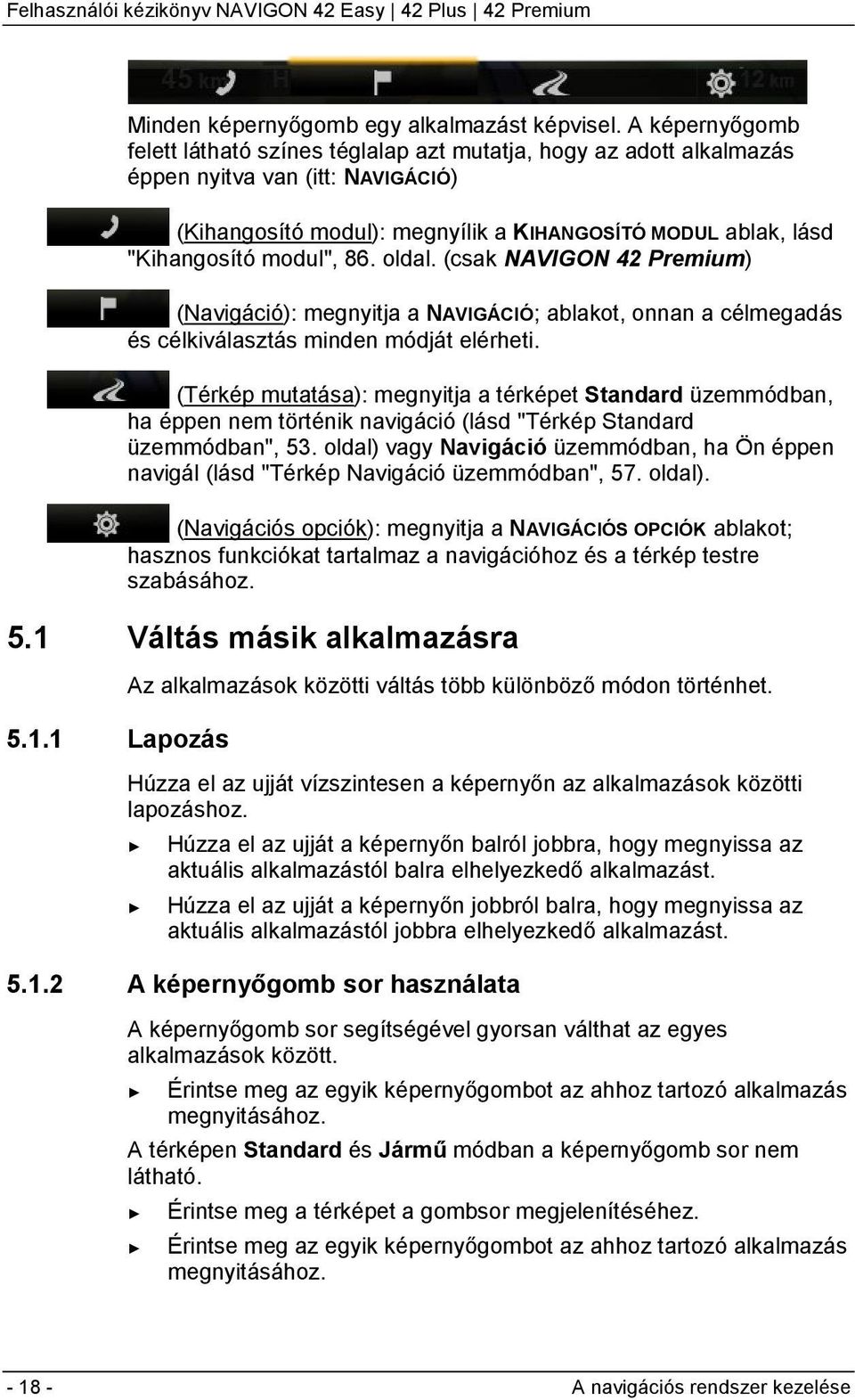 modul", 86. oldal. (csak NAVIGON 42 Premium) (Navigáció): megnyitja a NAVIGÁCIÓ; ablakot, onnan a célmegadás és célkiválasztás minden módját elérheti.