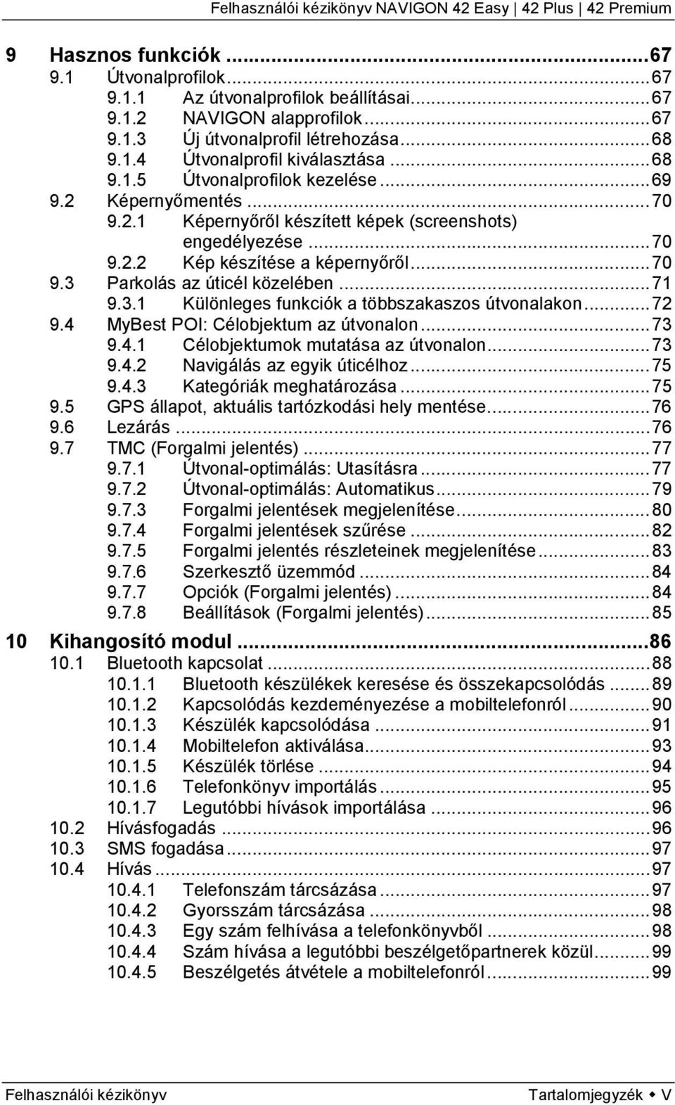 .. 71 9.3.1 Különleges funkciók a többszakaszos útvonalakon... 72 9.4 MyBest POI: Célobjektum az útvonalon... 73 9.4.1 Célobjektumok mutatása az útvonalon... 73 9.4.2 Navigálás az egyik úticélhoz.