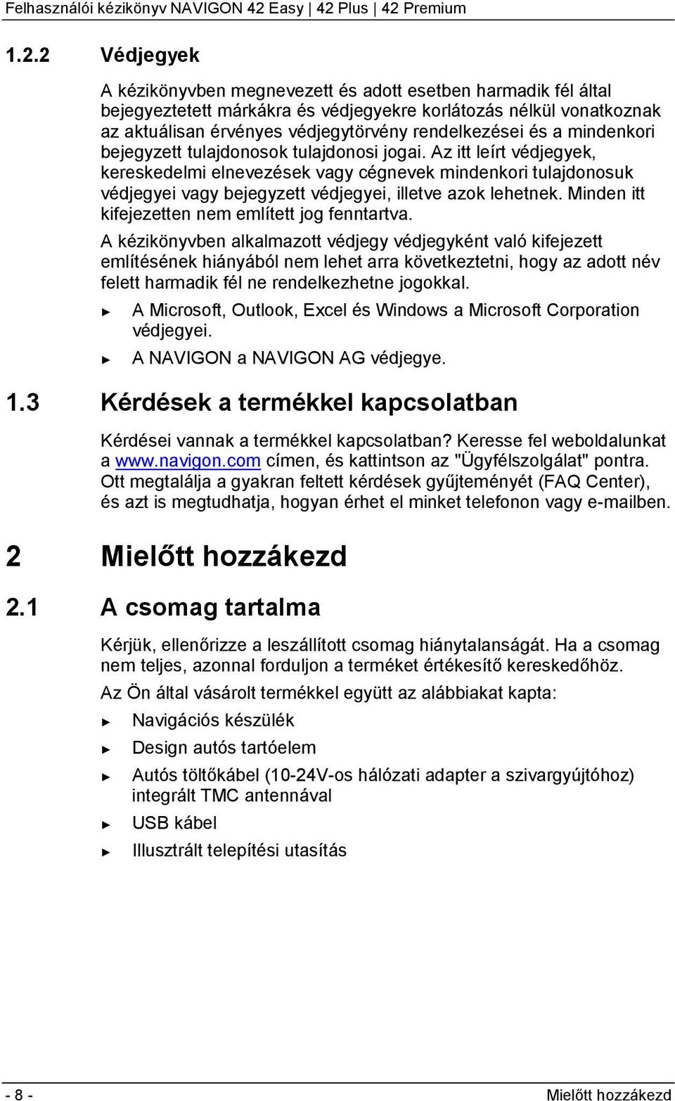 Az itt leírt védjegyek, kereskedelmi elnevezések vagy cégnevek mindenkori tulajdonosuk védjegyei vagy bejegyzett védjegyei, illetve azok lehetnek. Minden itt kifejezetten nem említett jog fenntartva.