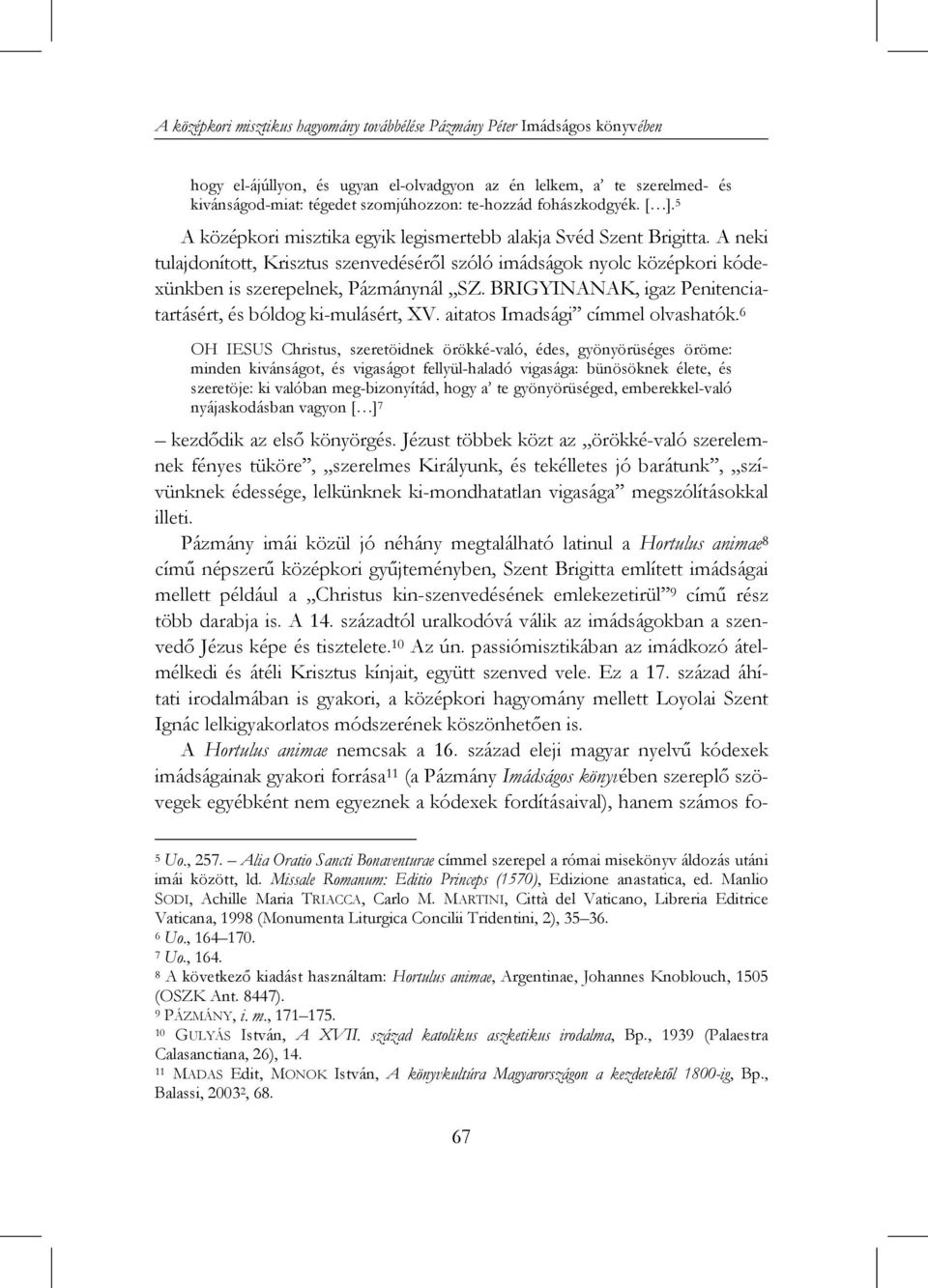 A neki tulajdonított, Krisztus szenvedéséről szóló imádságok nyolc középkori kódexünkben is szerepelnek, Pázmánynál SZ. BRIGYINANAK, igaz Penitenciatartásért, és bóldog ki-mulásért, XV.