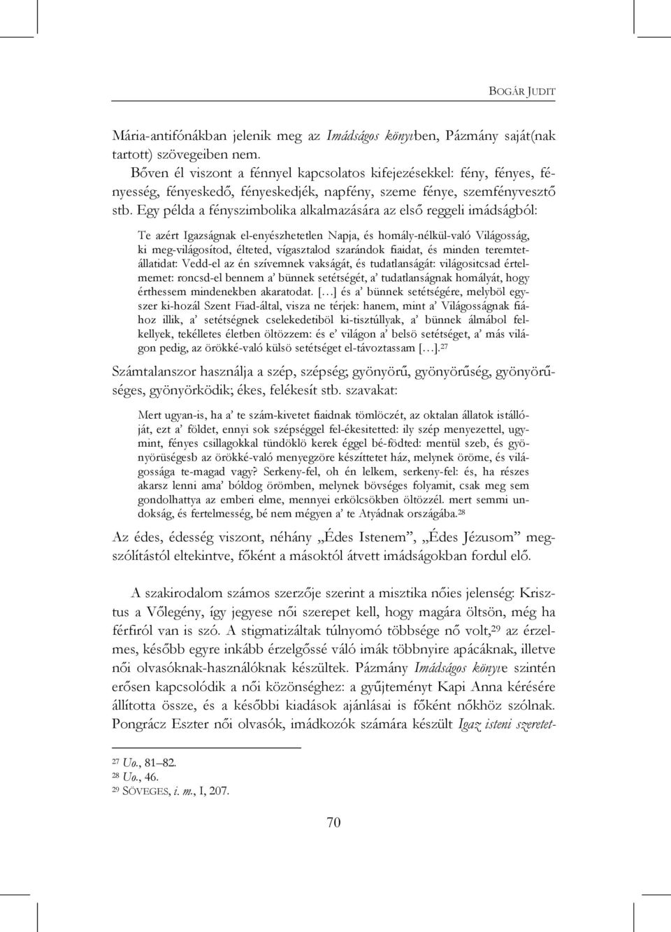 Egy példa a fényszimbolika alkalmazására az első reggeli imádságból: Te azért Igazságnak el-enyészhetetlen Napja, és homály-nélkül-való Világosság, ki meg-világosítod, élteted, vígasztalod szarándok