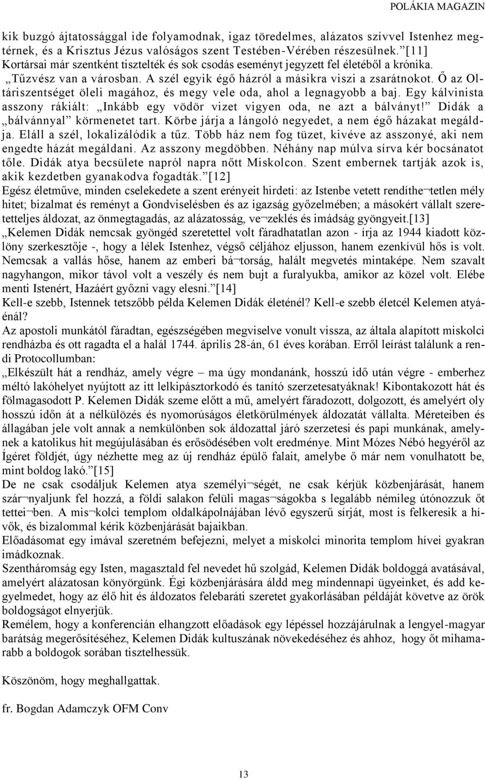 Ő az Oltáriszentséget öleli magához, és megy vele oda, ahol a legnagyobb a baj. Egy kálvinista asszony rákiált: Inkább egy vödör vizet vigyen oda, ne azt a bálványt!