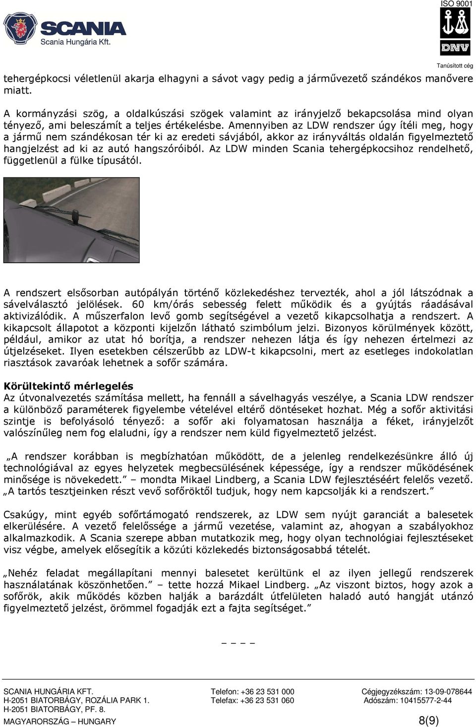 Amennyiben az LDW rendszer úgy ítéli meg, hogy a jármű nem szándékosan tér ki az eredeti sávjából, akkor az irányváltás oldalán figyelmeztető hangjelzést ad ki az autó hangszóróiból.
