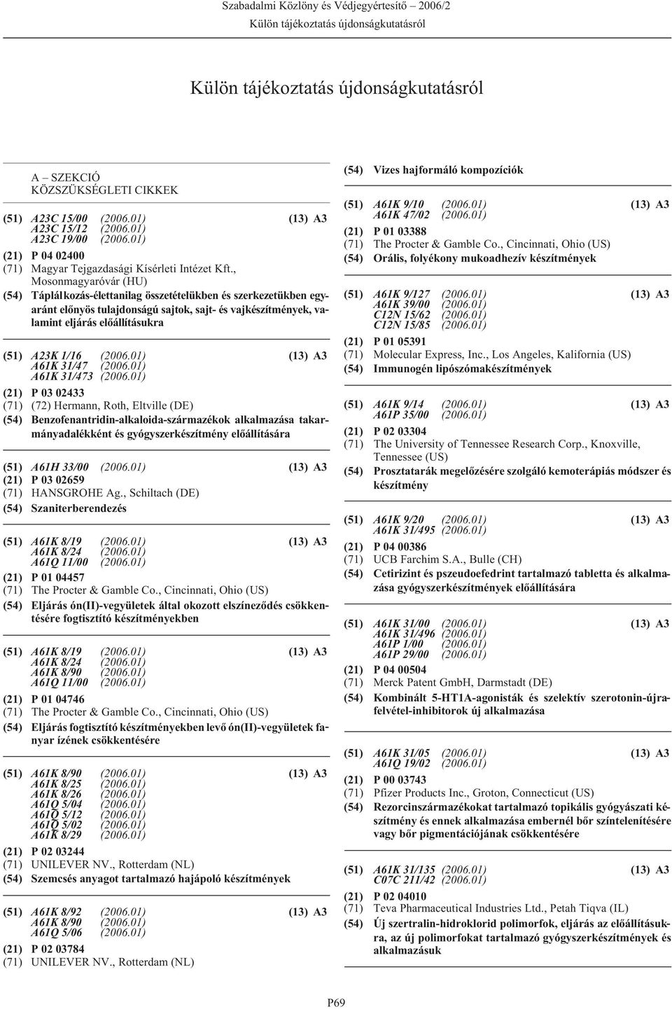 A61K 31/47 A61K 31/473 (21) P 03 02433 (71) (72) Hermann, Roth, Eltville (DE) (54) Benzofenantridin-alkaloida-származékok alkalmazása takarmányadalékként és gyógyszerkészítmény (51) A61H 33/00 (21) P