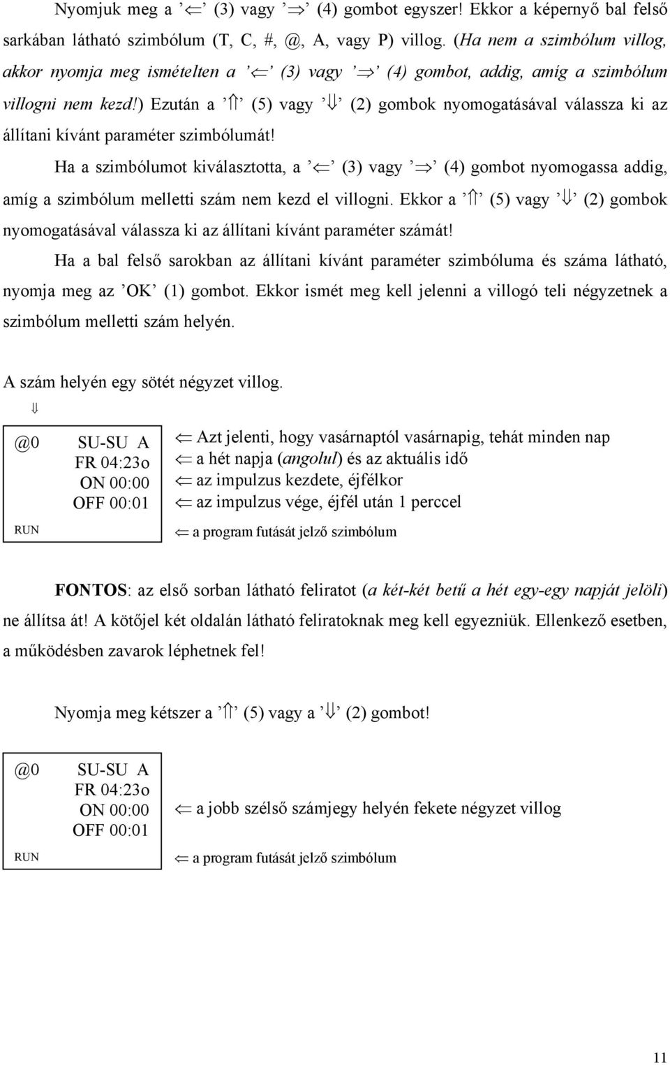 ) Ezután a (5) vagy (2) gombok nyomogatásával válassza ki az állítani kívánt paraméter szimbólumát!