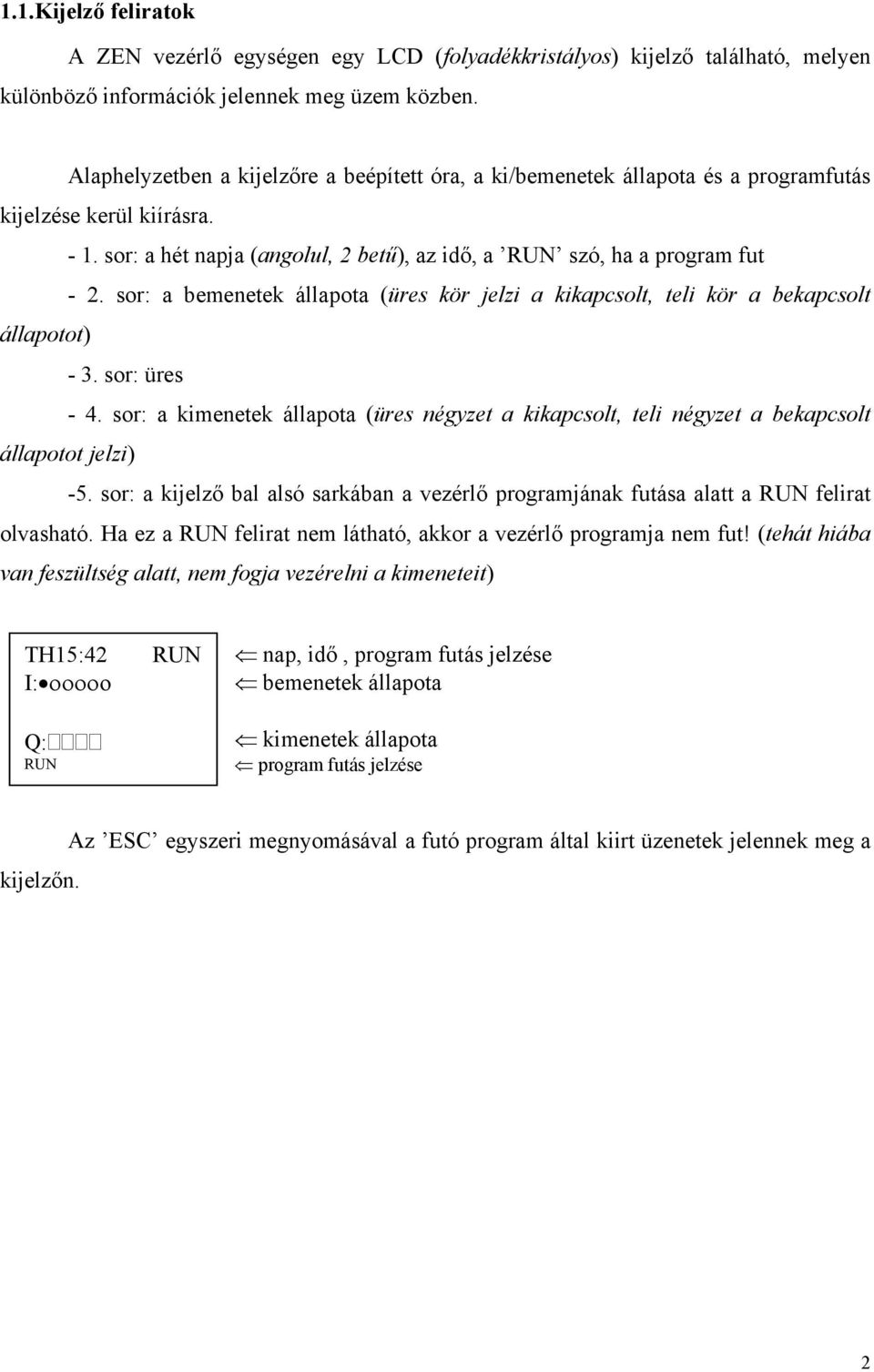 sor: a bemenetek állapota (üres kör jelzi a kikapcsolt, teli kör a bekapcsolt állapotot) - 3. sor: üres - 4.