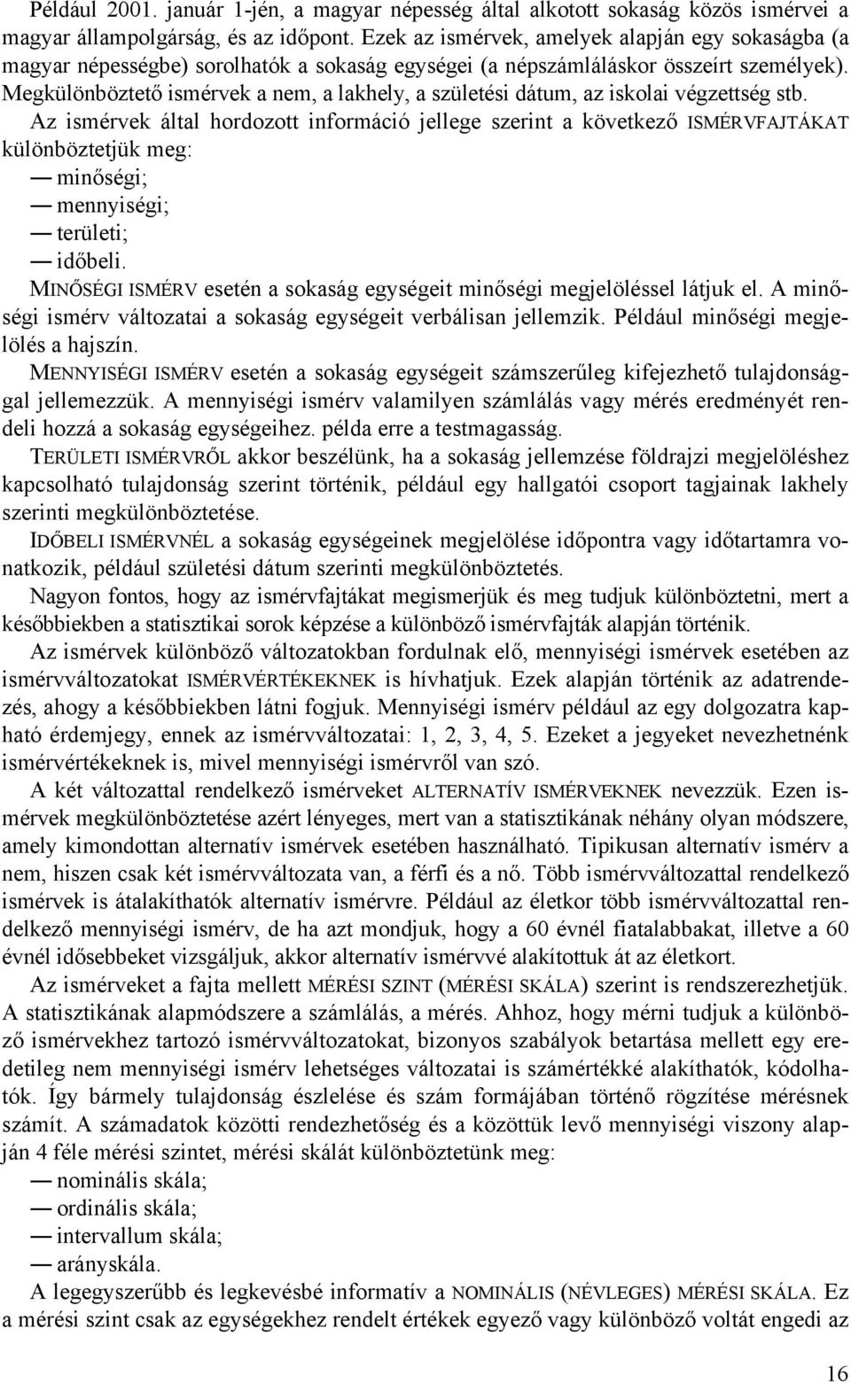 Az smérvek áltl hordozott nformácó jellege szernt következő ISMÉRVFAJTÁKAT különböztetjük meg: mnőség; mennység; terület; dőbel. MINŐSÉGI ISMÉRV esetén sokság egységet mnőség megjelöléssel látjuk el.