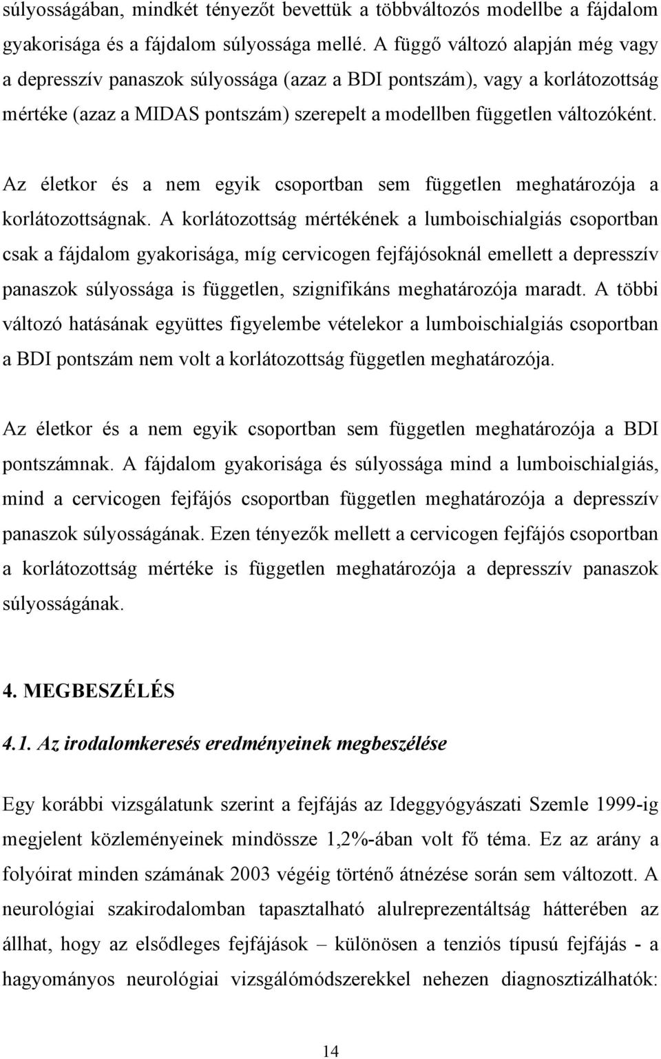 Az életkor és a nem egyik csoportban sem független meghatározója a korlátozottságnak.