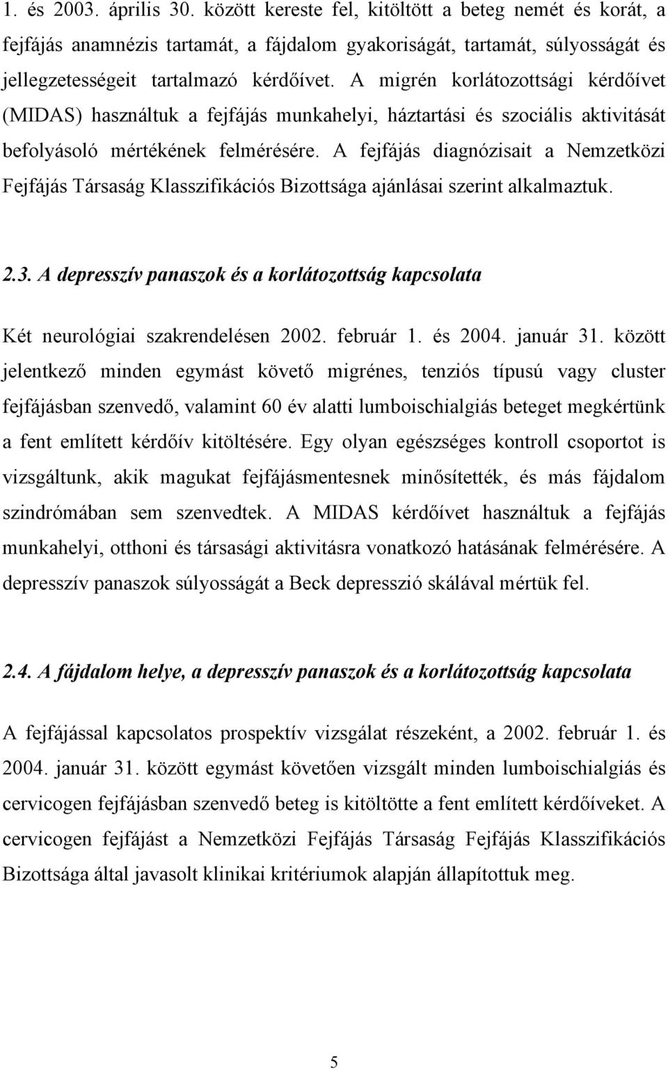 A fejfájás diagnózisait a Nemzetközi Fejfájás Társaság Klasszifikációs Bizottsága ajánlásai szerint alkalmaztuk. 2.3.