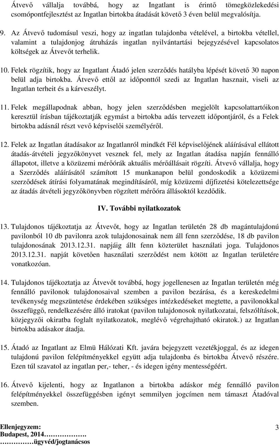 10. Felek rögzítik, hogy az Ingatlant Átadó jelen szerződés hatályba lépését követő 30 napon belül adja birtokba.