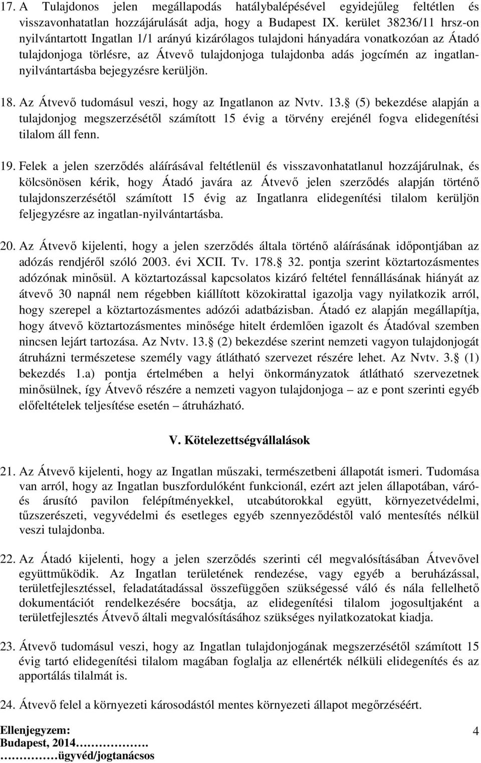 ingatlannyilvántartásba bejegyzésre kerüljön. 18. Az Átvevő tudomásul veszi, hogy az Ingatlanon az Nvtv. 13.