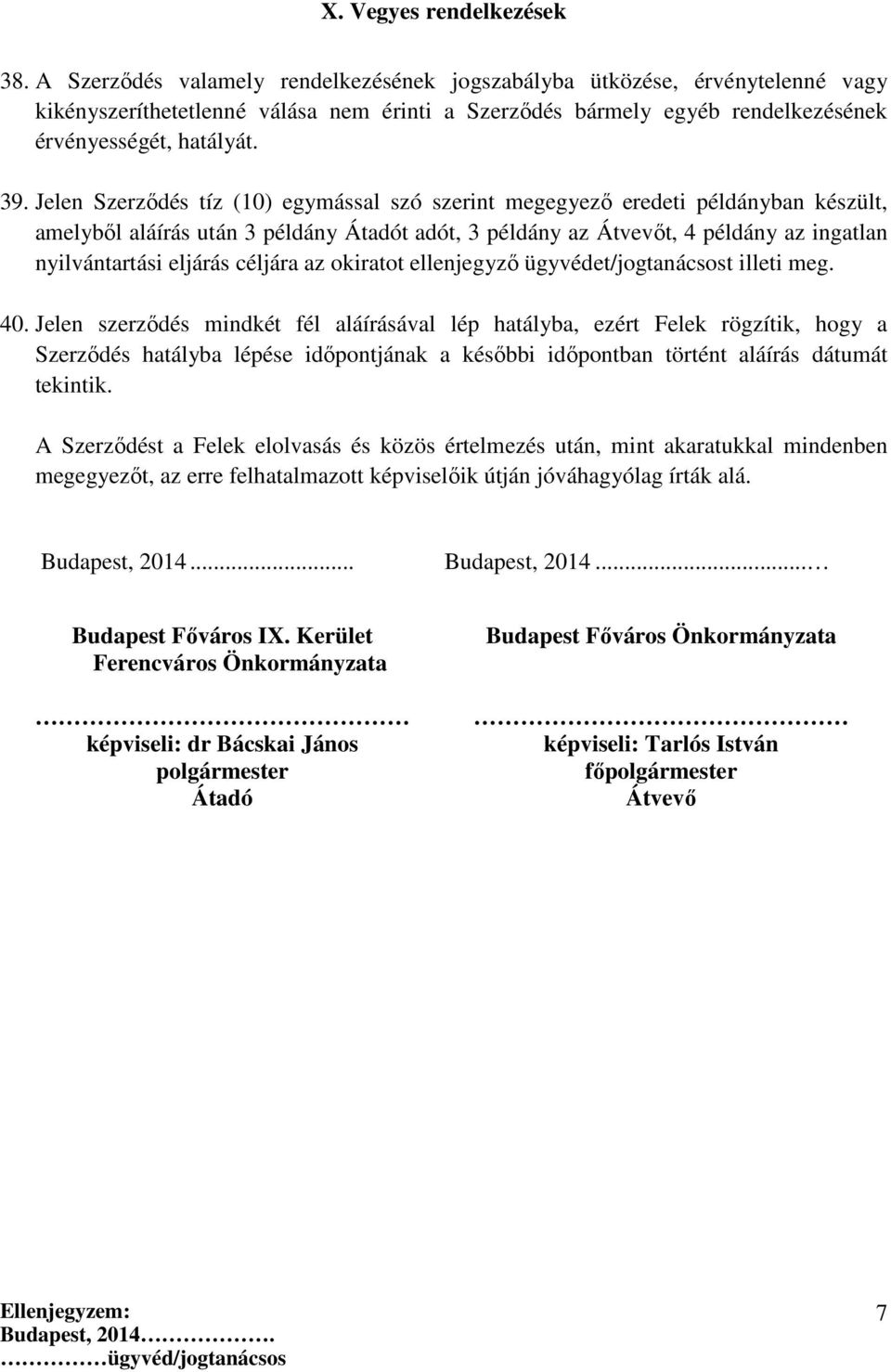 Jelen Szerződés tíz (10) egymással szó szerint megegyező eredeti példányban készült, amelyből aláírás után 3 példány Átadót adót, 3 példány az Átvevőt, 4 példány az ingatlan nyilvántartási eljárás