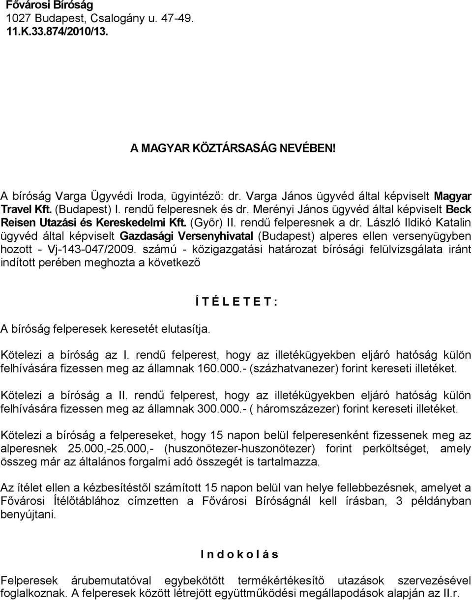 rendő felperesnek a dr. László Ildikó Katalin ügyvéd által képviselt Gazdasági Versenyhivatal (Budapest) alperes ellen versenyügyben hozott - Vj-143-047/2009.