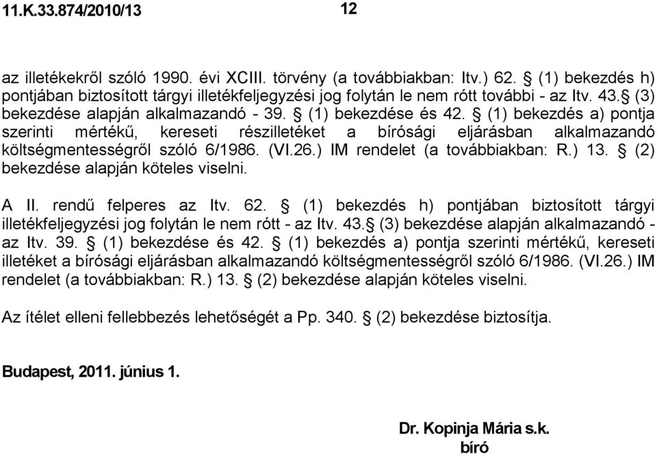 (1) bekezdés a) pontja szerinti mértékő, kereseti részilletéket a bírósági eljárásban alkalmazandó költségmentességrıl szóló 6/1986. (VI.26.) IM rendelet (a továbbiakban: R.) 13.