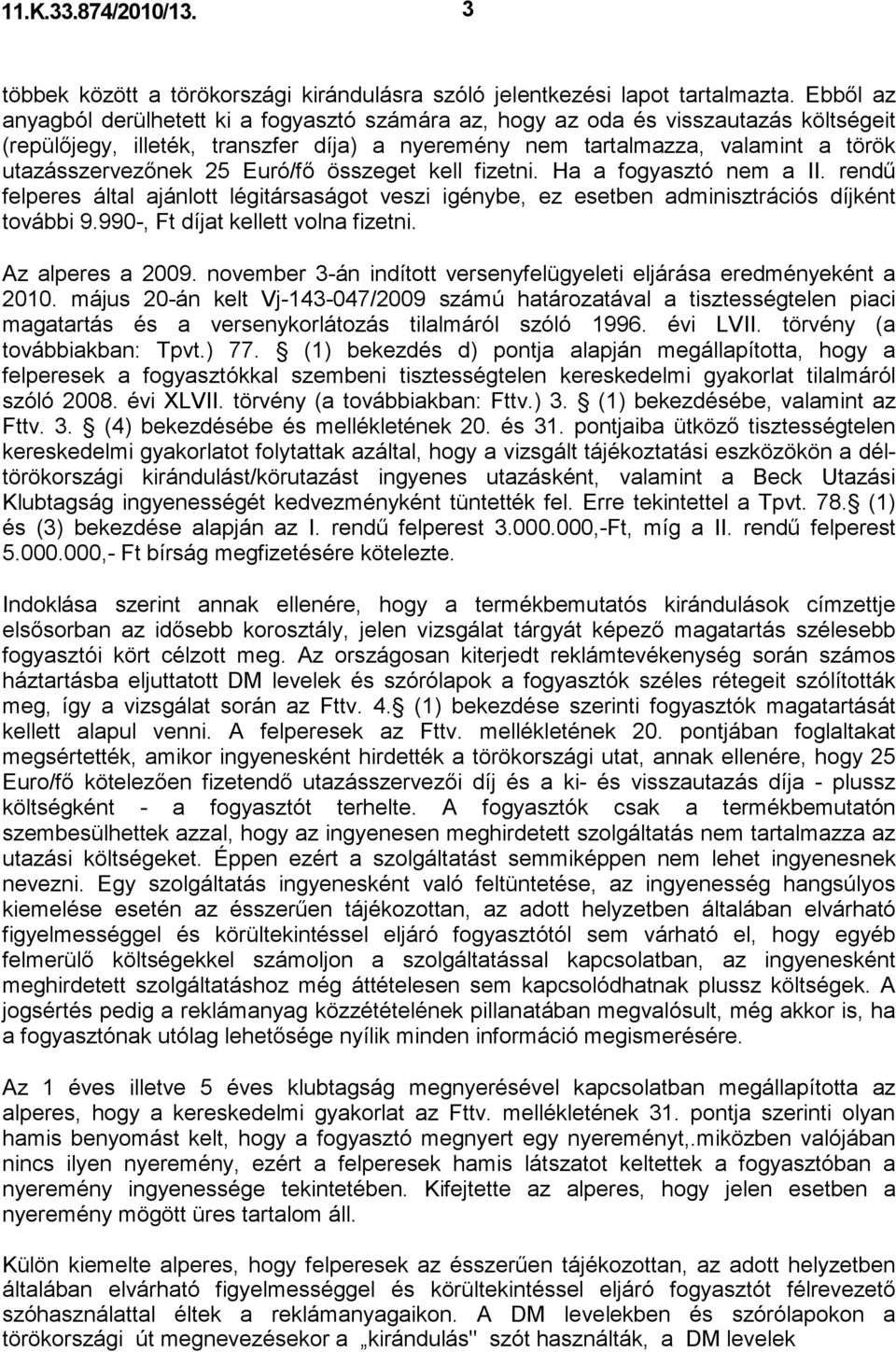 25 Euró/fı összeget kell fizetni. Ha a fogyasztó nem a II. rendő felperes által ajánlott légitársaságot veszi igénybe, ez esetben adminisztrációs díjként további 9.