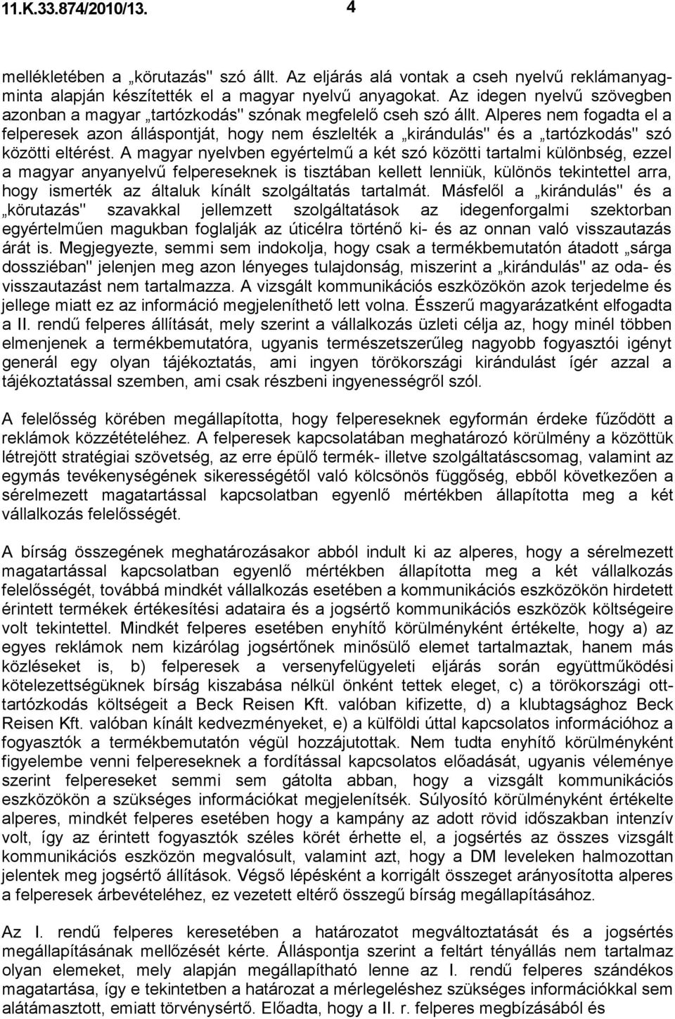 Alperes nem fogadta el a felperesek azon álláspontját, hogy nem észlelték a kirándulás" és a tartózkodás" szó közötti eltérést.