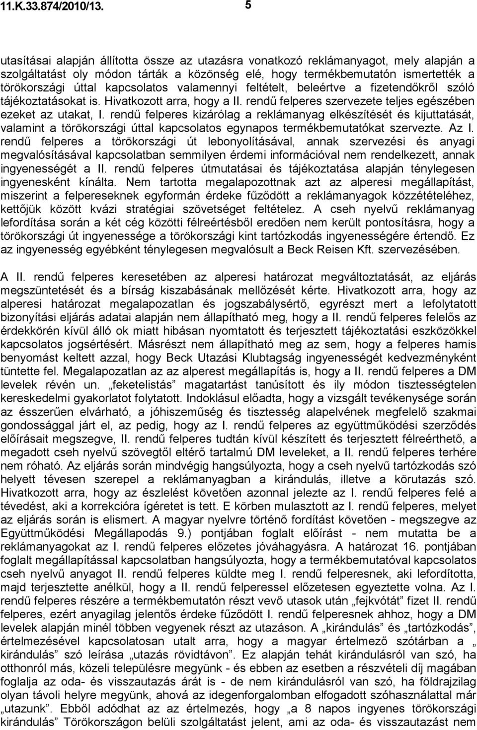 kapcsolatos valamennyi feltételt, beleértve a fizetendıkrıl szóló tájékoztatásokat is. Hivatkozott arra, hogy a II. rendő felperes szervezete teljes egészében ezeket az utakat, I.