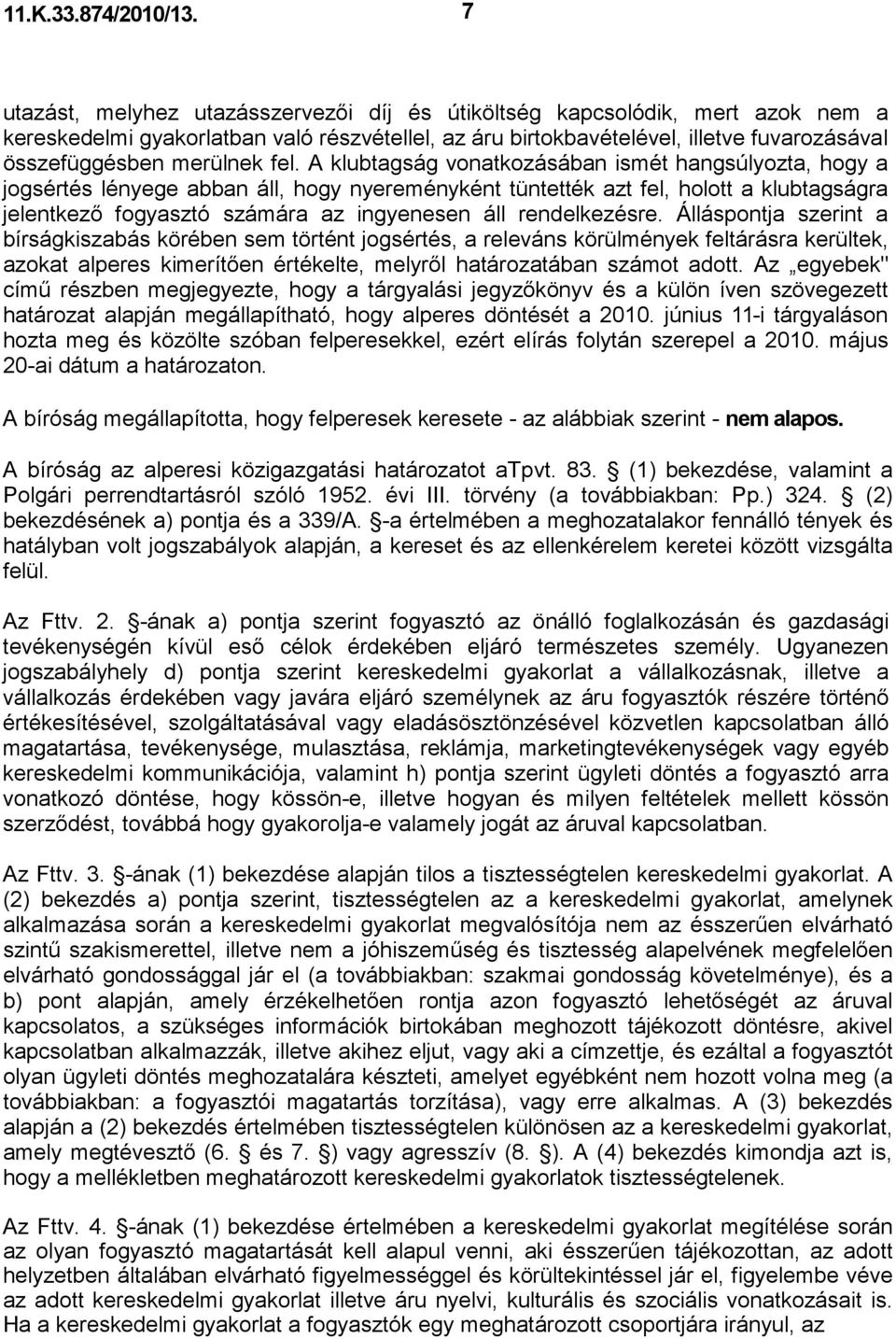 fel. A klubtagság vonatkozásában ismét hangsúlyozta, hogy a jogsértés lényege abban áll, hogy nyereményként tüntették azt fel, holott a klubtagságra jelentkezı fogyasztó számára az ingyenesen áll