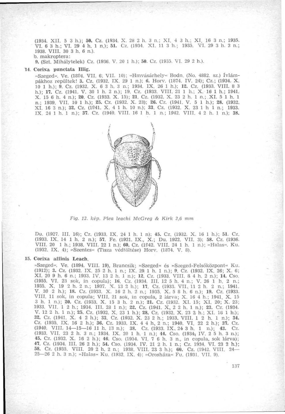 ) ívlámpákhoz repültek! 3. Cz. (1932. IX. 29 1 п.); 6. Horv. (1874. IV. 24); Cz.; (1934. X. 10 1 h.); 9. Cz. (1932. X. 6 3 h. 3 п.; 1934. IX. 26 1 h.); 12. Cz. (1933. VIII. 8 3 h.); 17. Cz. (1941. V. 30 1 h.