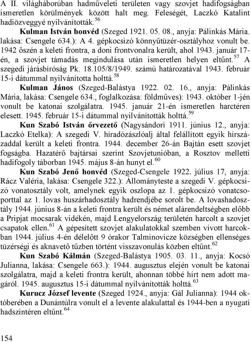 1942 őszén a keleti frontra, a doni frontvonalra került, ahol 1943. január 17- én, a szovjet támadás megindulása után ismeretlen helyen eltűnt. 57 A szegedi járásbíróság Pk. 18.105/8/1949.