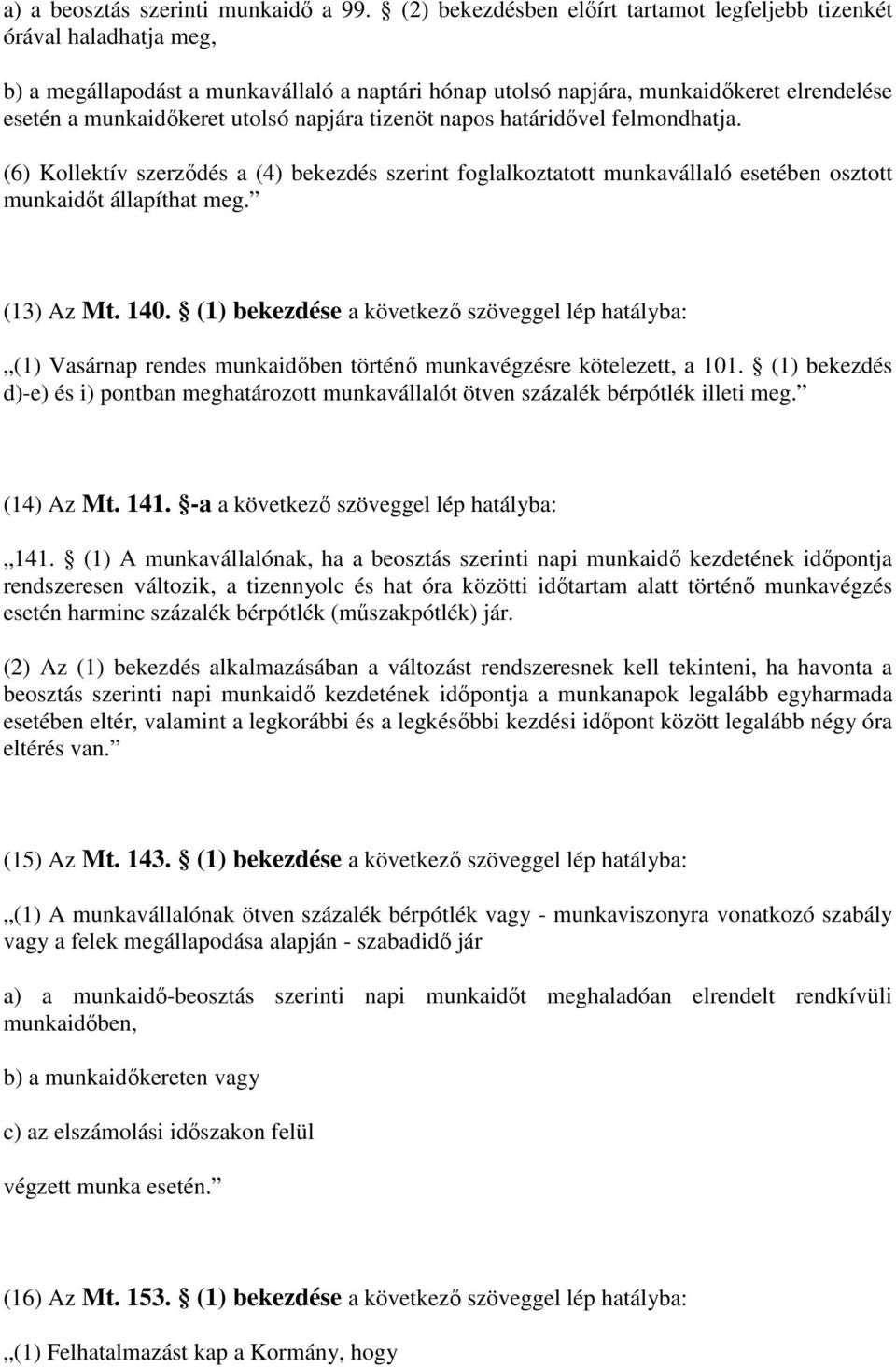 napjára tizenöt napos határidővel felmondhatja. (6) Kollektív szerződés a (4) bekezdés szerint foglalkoztatott munkavállaló esetében osztott munkaidőt állapíthat meg. (13) Az Mt. 140.