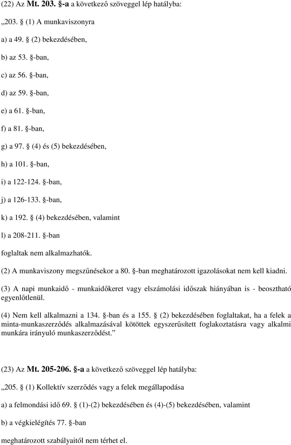 (2) A munkaviszony megszűnésekor a 80. -ban meghatározott igazolásokat nem kell kiadni. (3) A napi munkaidő - munkaidőkeret vagy elszámolási időszak hiányában is - beosztható egyenlőtlenül.