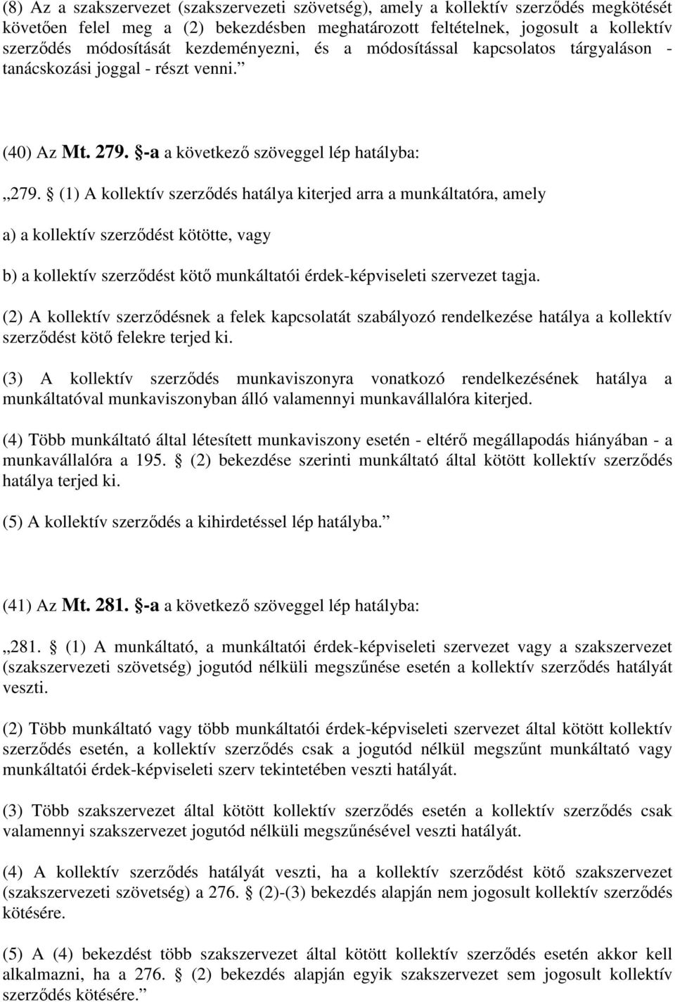 (1) A kollektív szerződés hatálya kiterjed arra a munkáltatóra, amely a) a kollektív szerződést kötötte, vagy b) a kollektív szerződést kötő munkáltatói érdek-képviseleti szervezet tagja.