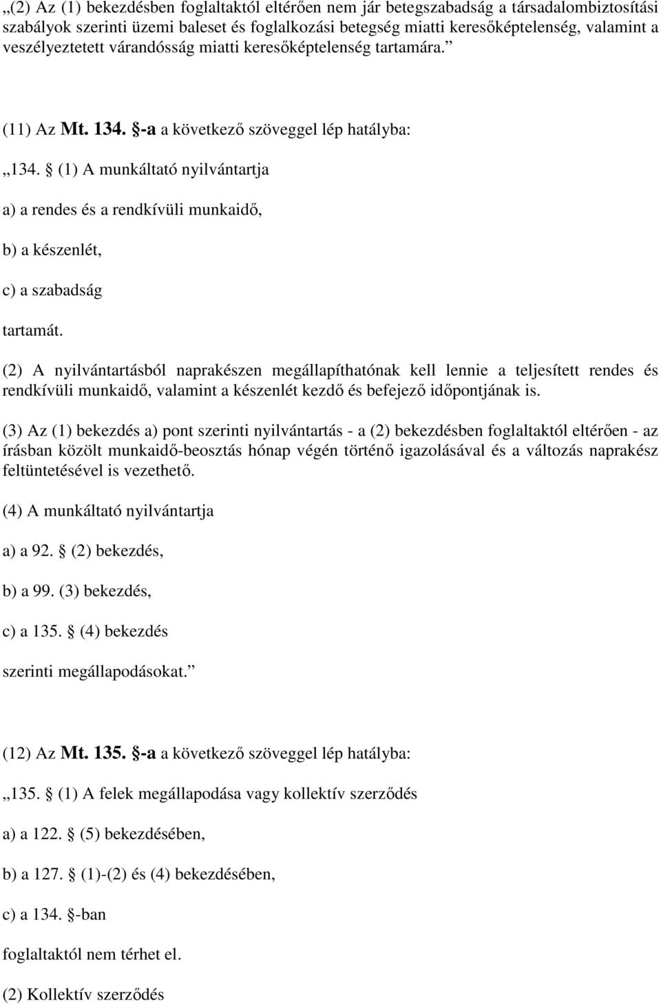 (1) A munkáltató nyilvántartja a) a rendes és a rendkívüli munkaidő, b) a készenlét, c) a szabadság tartamát.