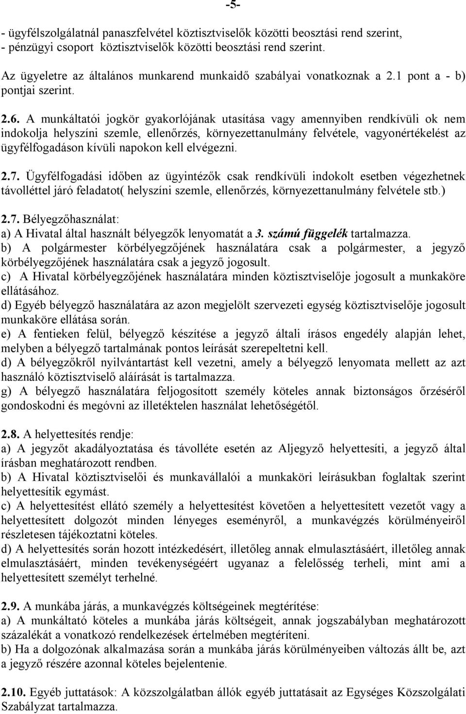 A munkáltatói jogkör gyakorlójának utasítása vagy amennyiben rendkívüli ok nem indokolja helyszíni szemle, ellenőrzés, környezettanulmány felvétele, vagyonértékelést az ügyfélfogadáson kívüli napokon