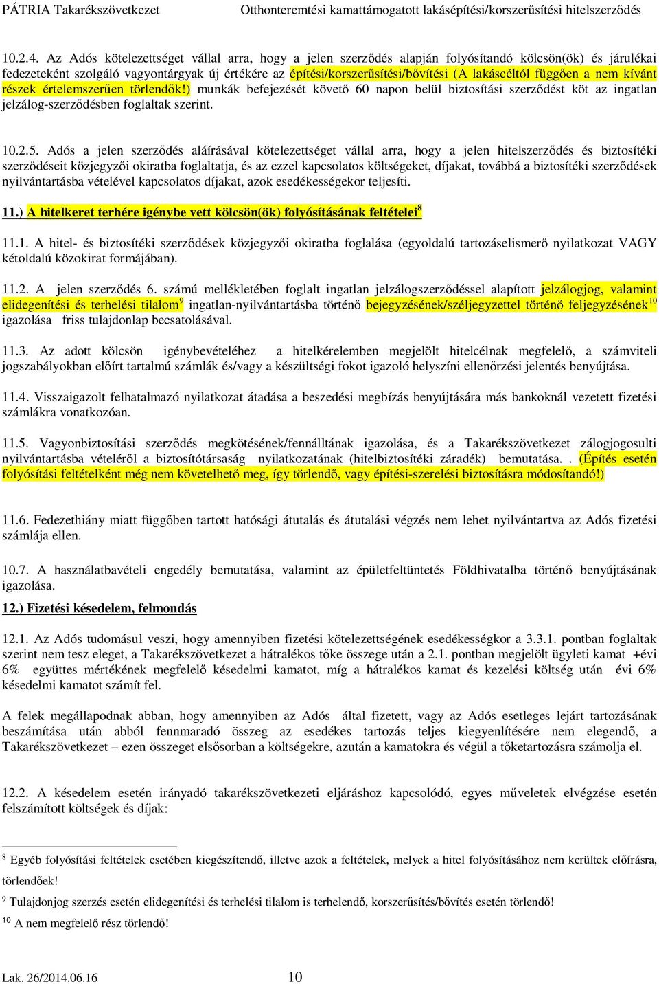 lakáscéltól függően a nem kívánt részek értelemszerűen törlendők!) munkák befejezését követő 60 napon belül biztosítási szerződést köt az ingatlan jelzálog-szerződésben foglaltak szerint. 10.2.5.