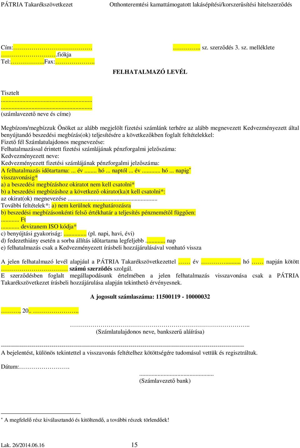következőkben foglalt feltételekkel: Fizető fél Számlatulajdonos megnevezése: Felhatalmazással érintett fizetési számlájának pénzforgalmi jelzőszáma: Kedvezményezett neve: Kedvezményezett fizetési