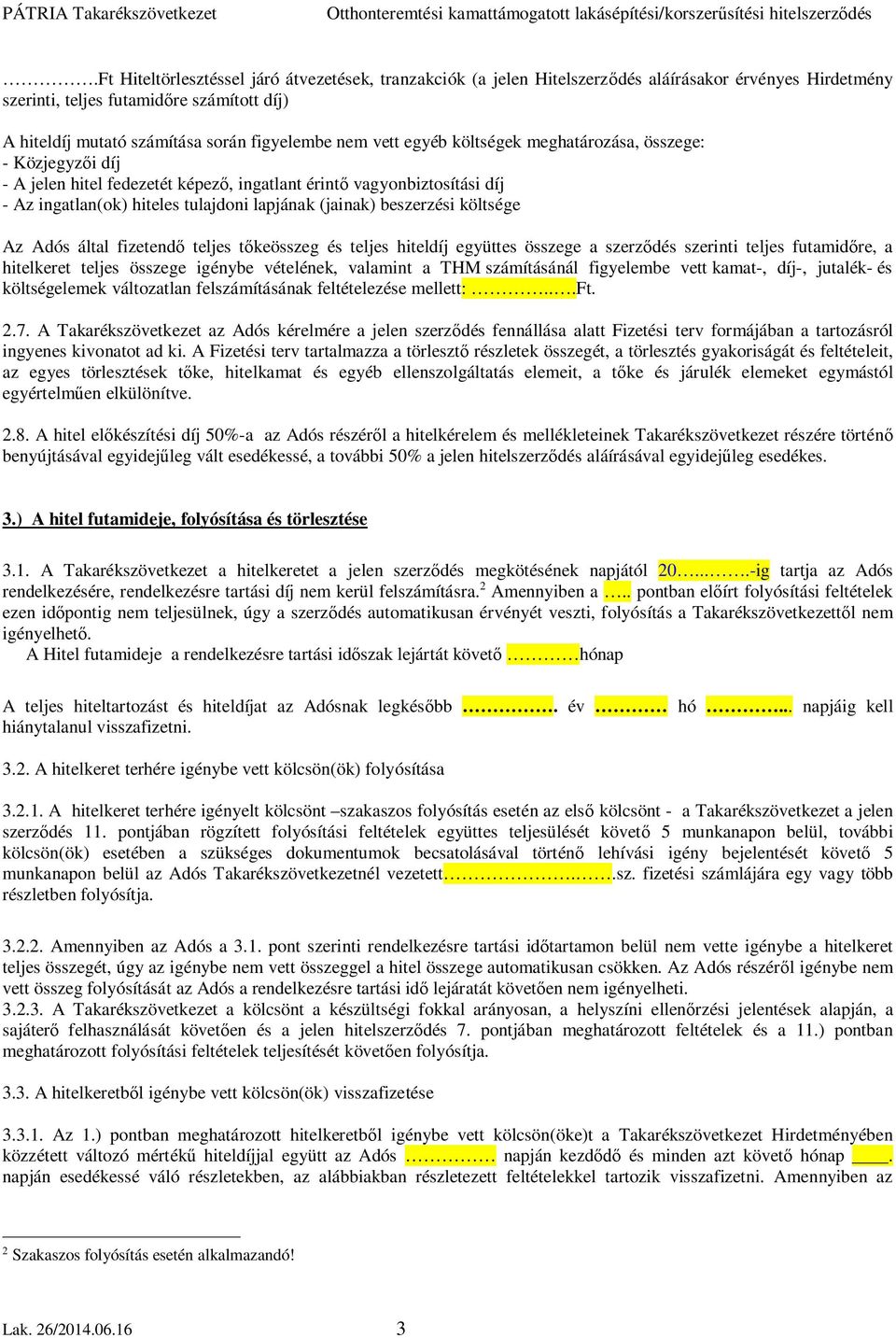 beszerzési költsége Az Adós által fizetendő teljes tőkeösszeg és teljes hiteldíj együttes összege a szerződés szerinti teljes futamidőre, a hitelkeret teljes összege igénybe vételének, valamint a THM