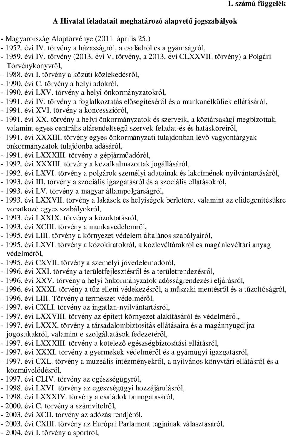 törvény a helyi önkormányzatokról, - 1991. évi IV. törvény a foglalkoztatás elősegítéséről és a munkanélküliek ellátásáról, - 1991. évi XVI. törvény a koncesszióról, - 1991. évi XX.