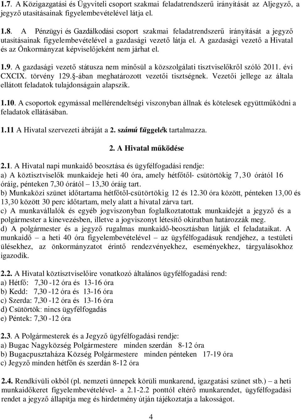 A gazdasági vezető a Hivatal és az Önkormányzat képviselőjeként nem járhat el. 1.9. A gazdasági vezető státusza nem minősül a közszolgálati tisztviselőkről szóló 2011. évi CXCIX. törvény 129.